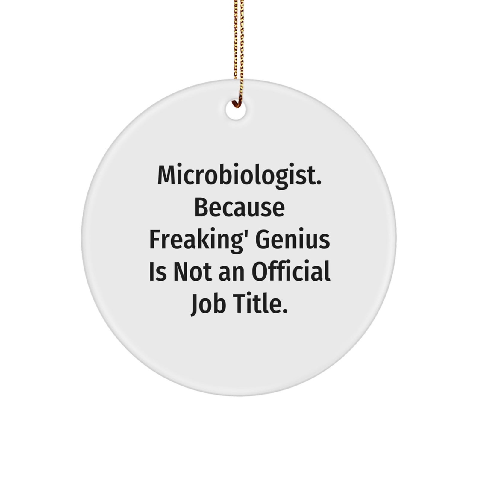 Funny Microbiologist Gifts, Circle Ornaments for Christmas, 'Microbiologist. Because Freaking' genius Is Not An Official Job Title.' Quote, Gifts from Friends to Microbiologist - Image 1