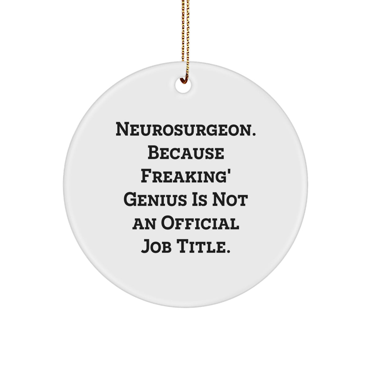 Funny Neurosurgeon Gifts for Men, Unique Christmas Decorations - Circle Ornament, 'Neurosurgeon. Because Freaking' genius Is Not An Official Job Title.' - Image 1