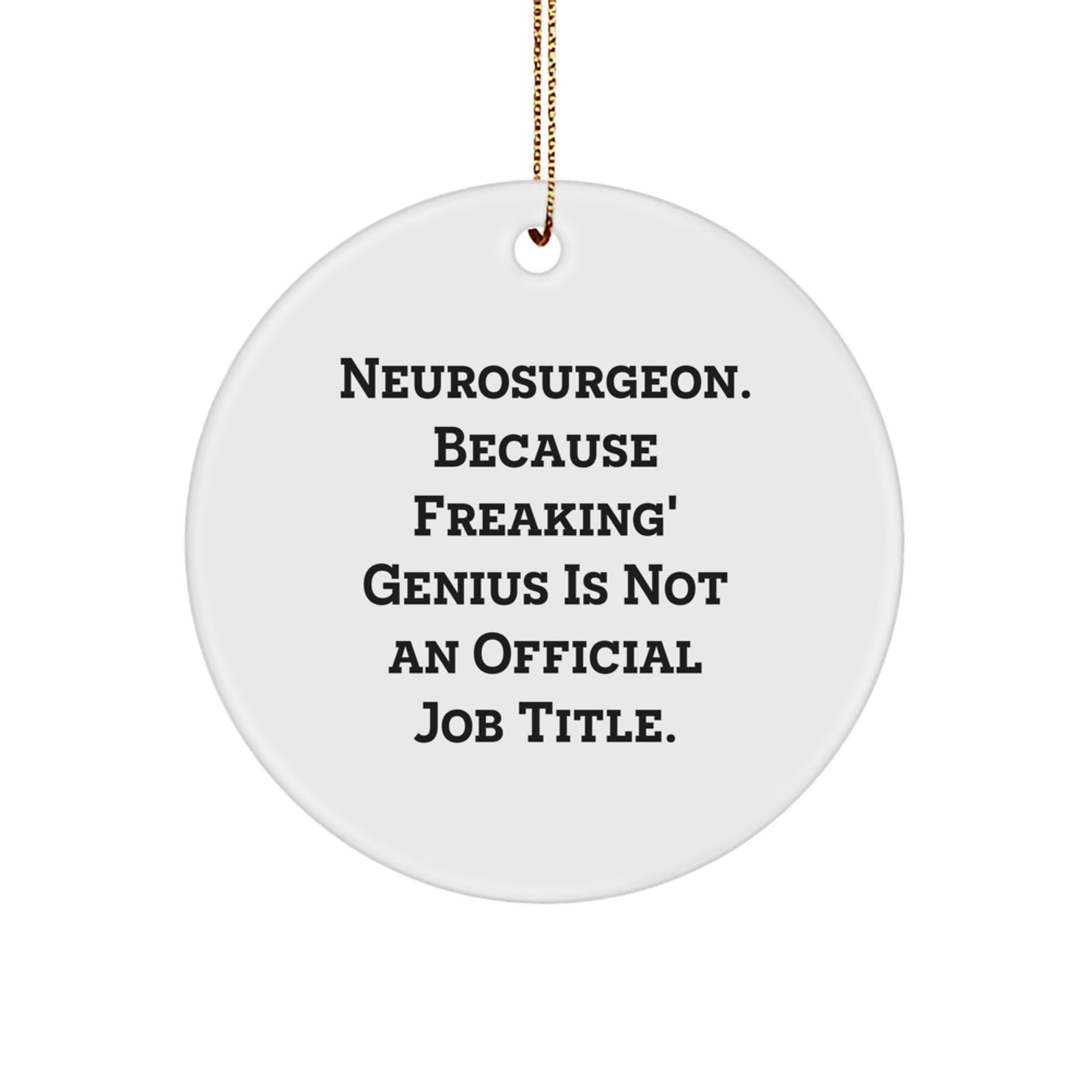 Funny Neurosurgeon Gifts for Men, Unique Christmas Decorations - Circle Ornament, 'Neurosurgeon. Because Freaking' genius Is Not An Official Job Title.' - Image 1