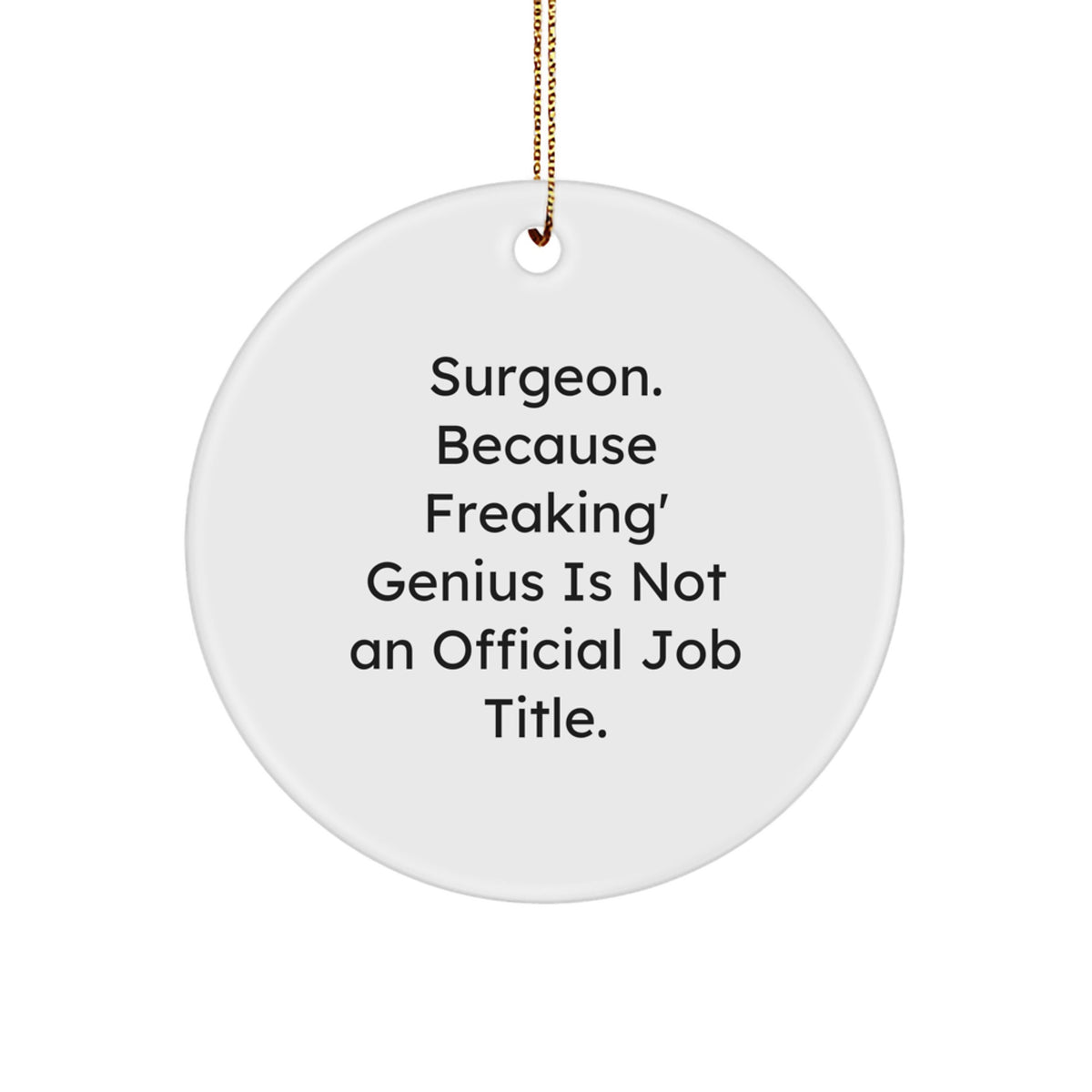 Funny Surgeon Gifts from Family, Unique Christmas Circle Ornament, Inspirational Quote - 'Surgeon. Because Freaking' genius Is Not An Official Job Title.' - Image 1