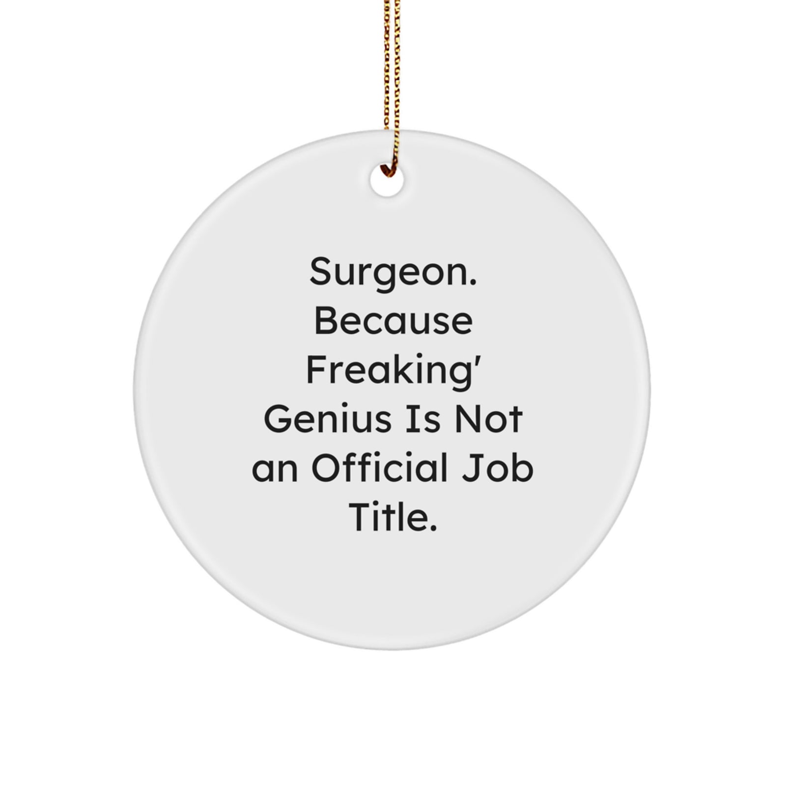 Funny Surgeon Gifts from Family, Unique Christmas Circle Ornament, Inspirational Quote - 'Surgeon. Because Freaking' genius Is Not An Official Job Title.' - Image 1