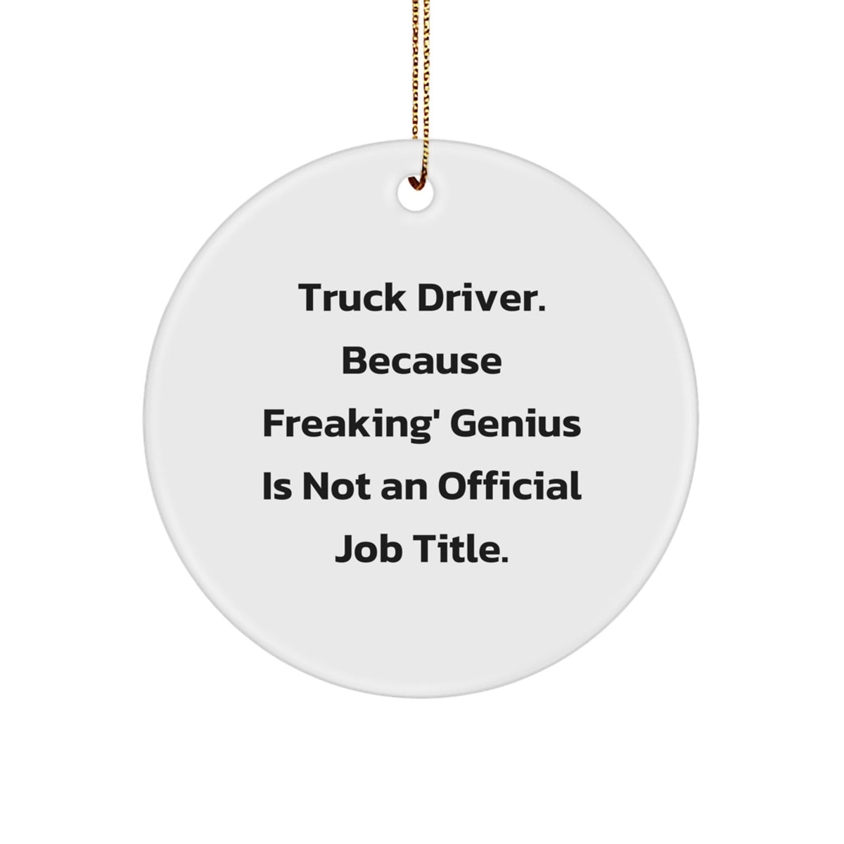 Gifts from Friends for Truck Driver - Funny Christmas Circle Ornament - 'Truck Driver. Because Freaking' genius Is Not An Official Job Title.' - Image 1