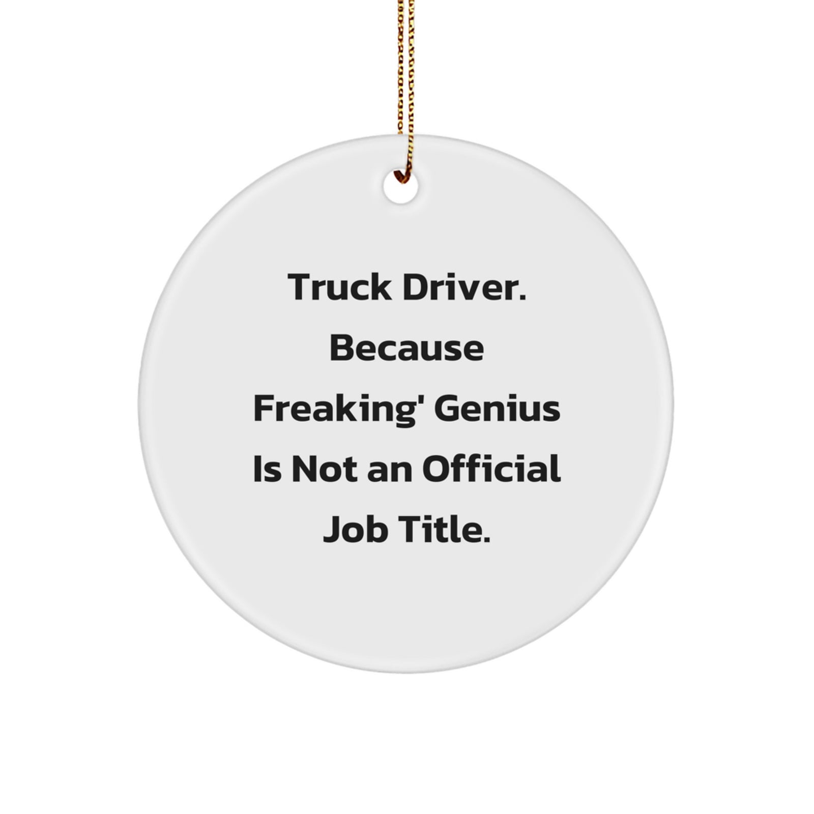 Gifts from Friends for Truck Driver - Funny Christmas Circle Ornament - 'Truck Driver. Because Freaking' genius Is Not An Official Job Title.' - Image 1