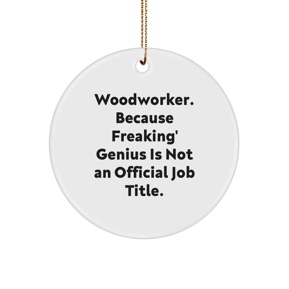 Funny Woodworker Gifts from Family for Woodworker Men, Unique Circle Ornament, 'Woodworker. Because Freaking' genius Is Not An Official Job Title.' - Image 1