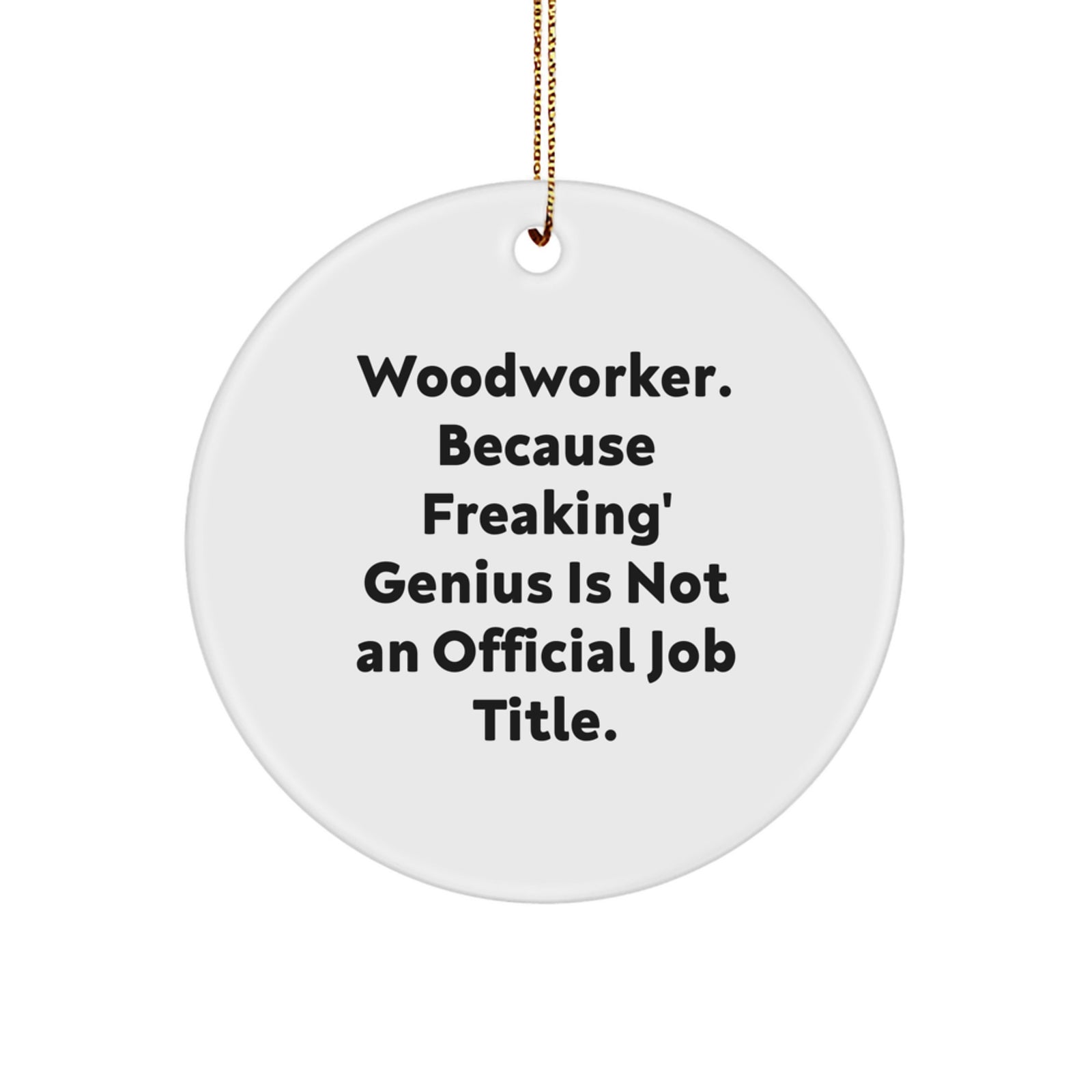 Funny Woodworker Gifts from Family for Woodworker Men, Unique Circle Ornament, 'Woodworker. Because Freaking' genius Is Not An Official Job Title.' - Image 1