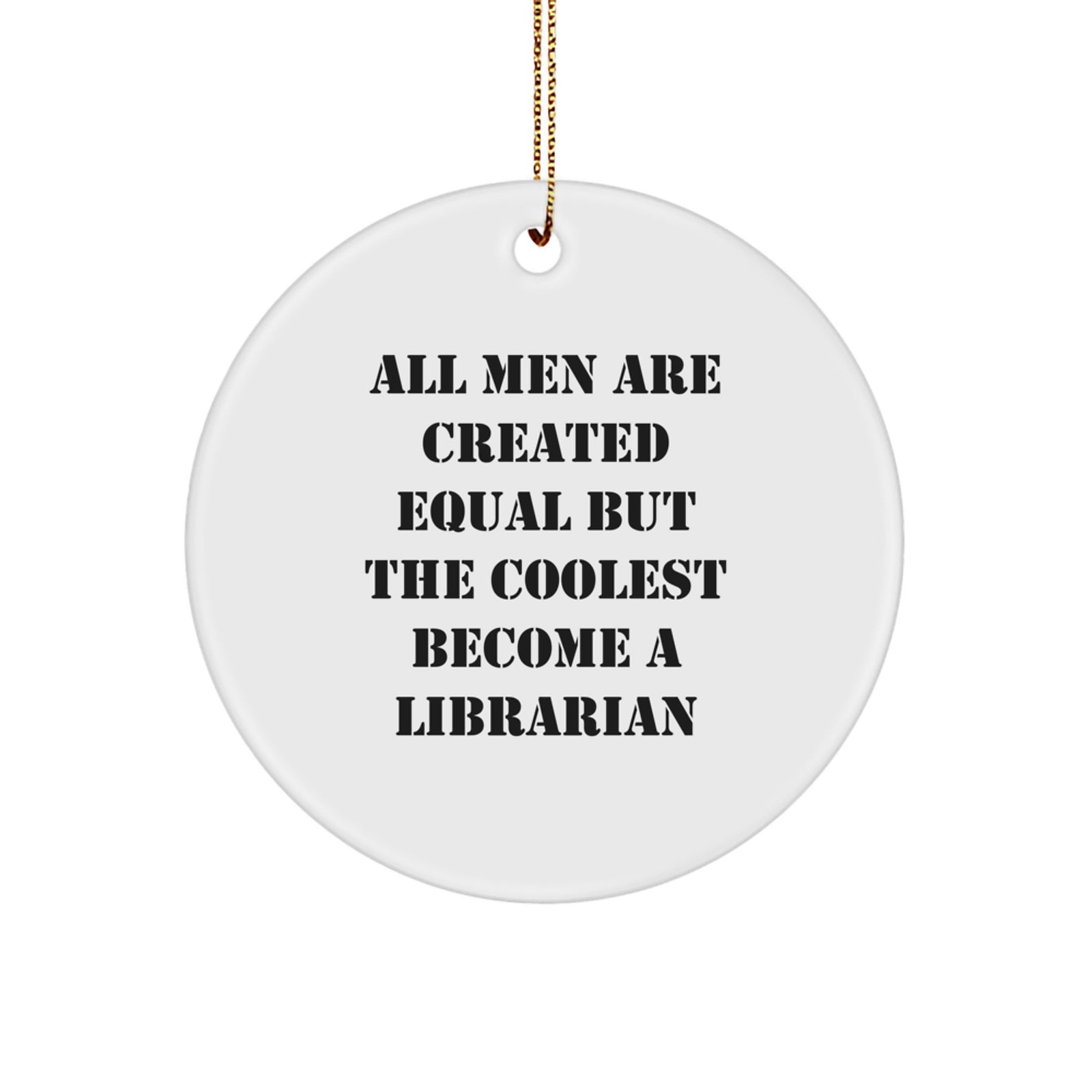 Librarian Gifts from Friends - Funny 'All Men Are Created Equal But The Coolest Become A Librarian' Circle Ornament for Christmas - Image 1