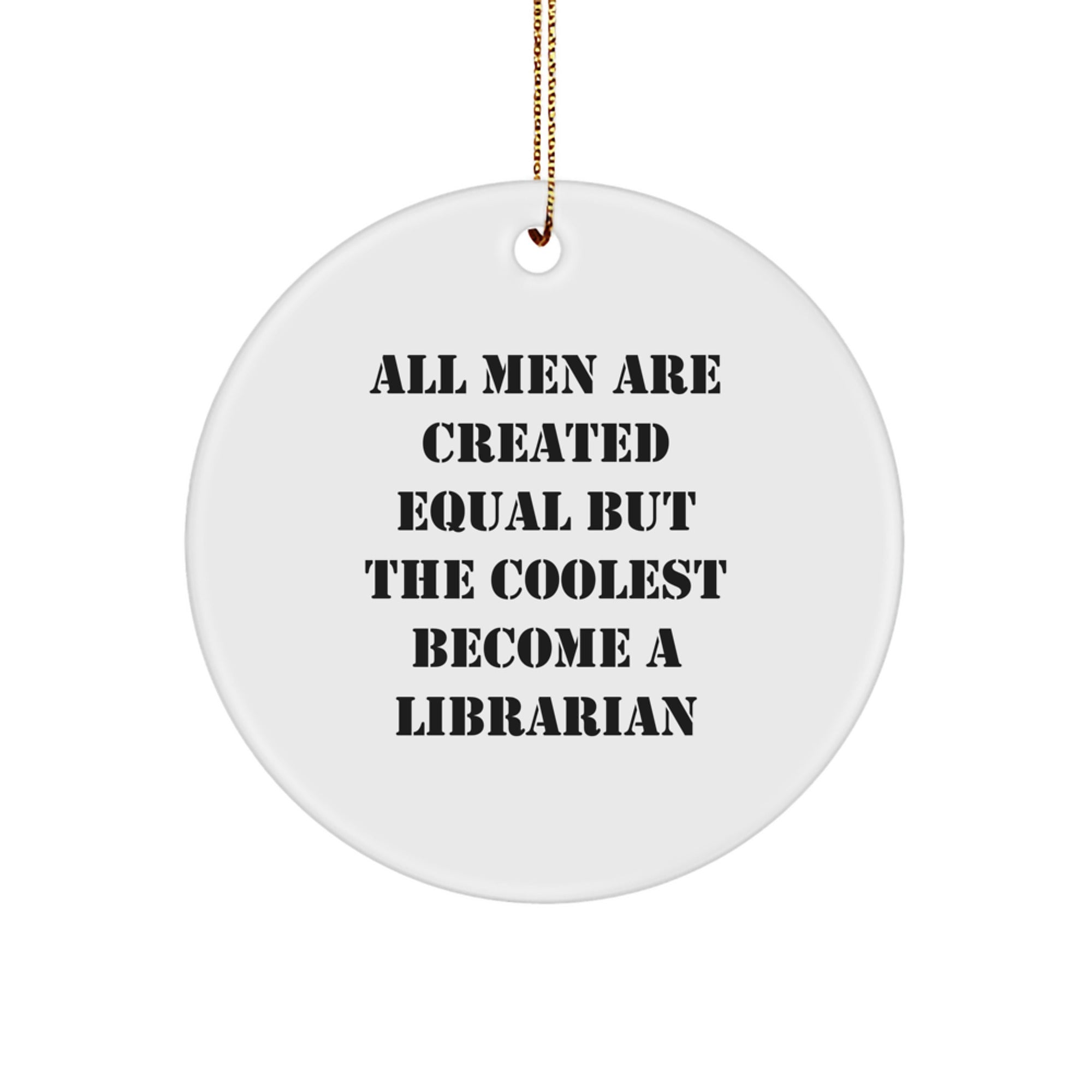 Librarian Gifts from Friends - Funny 'All Men Are Created Equal But The Coolest Become A Librarian' Circle Ornament for Christmas - Image 1