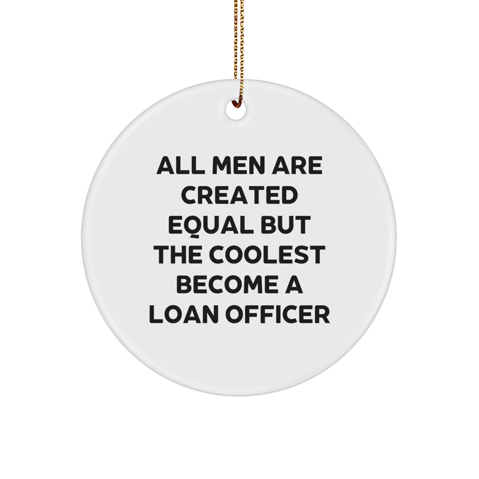 Funny Loan Officer Gifts - Circle Ornament 'All Men Are Created Equal But The Coolest Become A Loan Officer' Gifts from Friends to Loan Officer, Perfect for Christmas Unique Gifts - Image 1