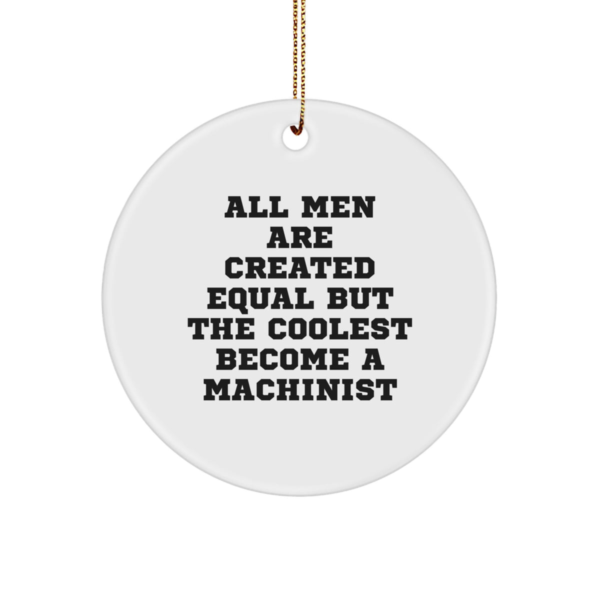 Funny Machinist Gifts from Men, Gifts for Machinist, Circle Ornament, Christmas Unique Machinist Decor, All Men Are Created Equal But The Coolest Become A Machinist - Image 1