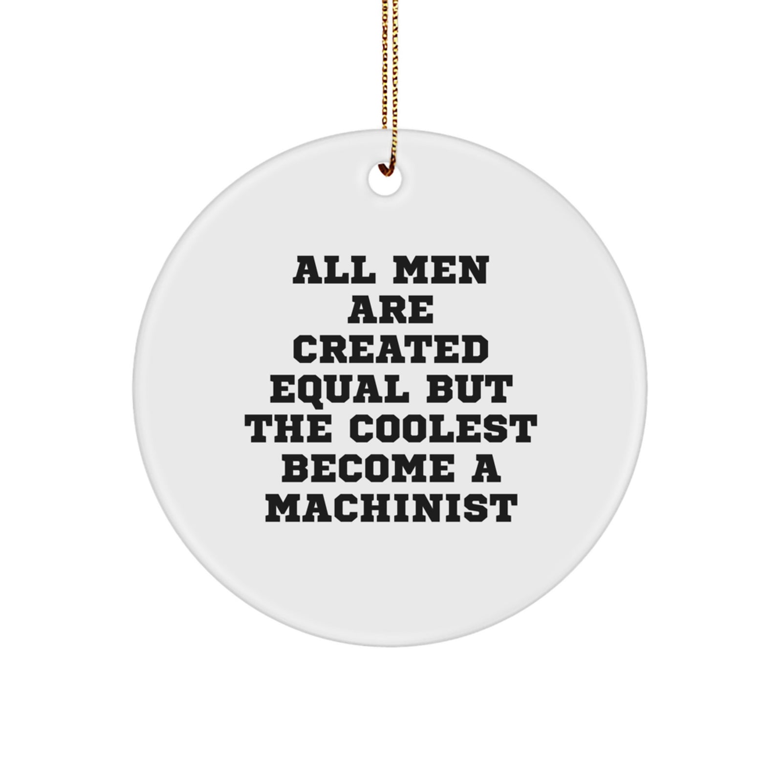 Funny Machinist Gifts from Men, Gifts for Machinist, Circle Ornament, Christmas Unique Machinist Decor, All Men Are Created Equal But The Coolest Become A Machinist - Image 1