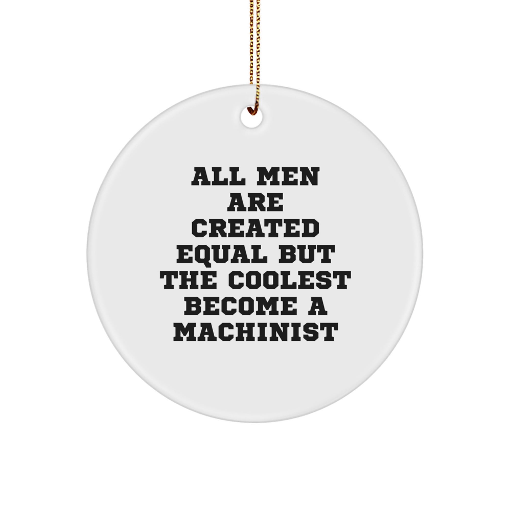 Funny Machinist Gifts from Men, Gifts for Machinist, Circle Ornament, Christmas Unique Machinist Decor, All Men Are Created Equal But The Coolest Become A Machinist - Image 1