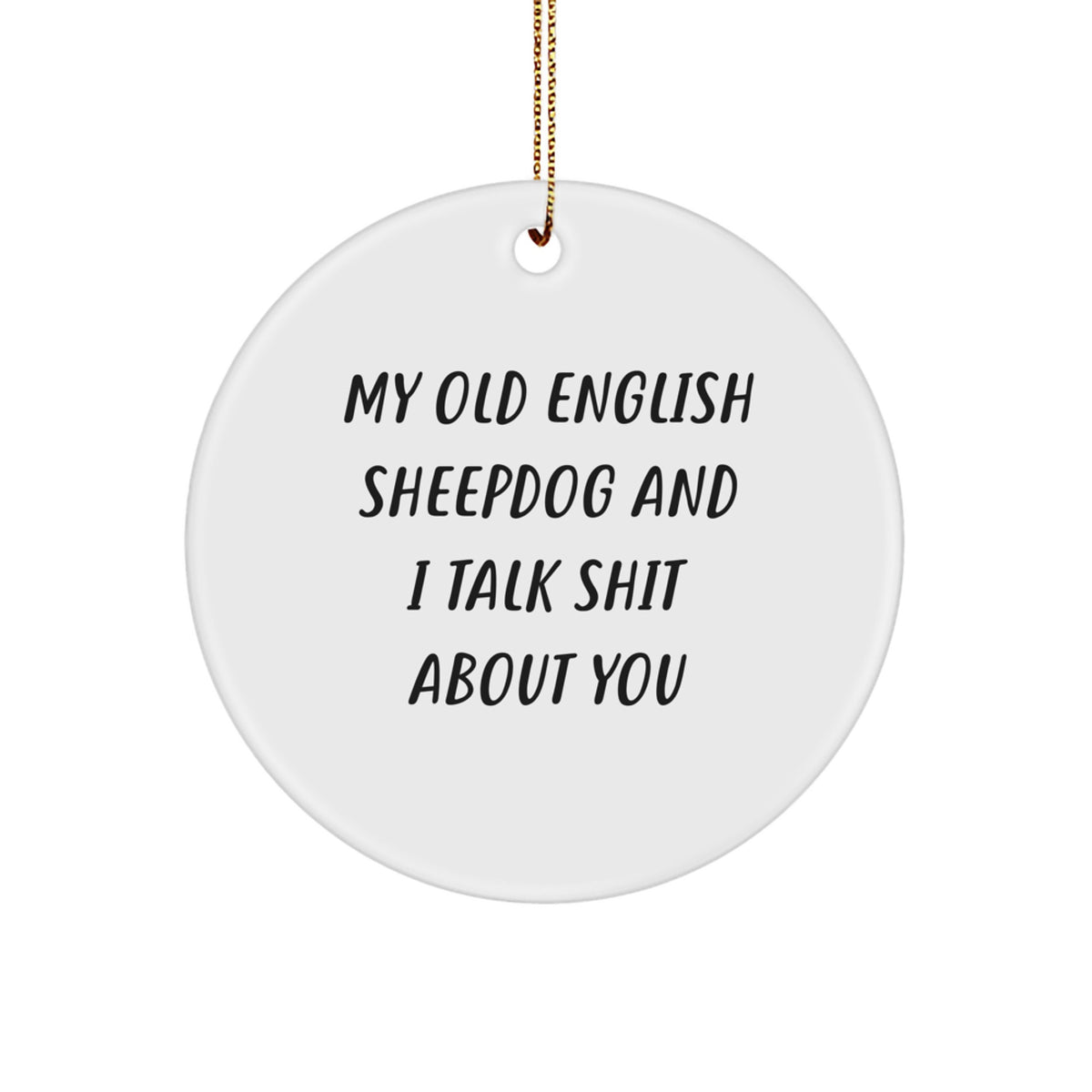Sarcastic Christmas Ornament Gift for Friends - My Old English Sheepdog - Image 1
