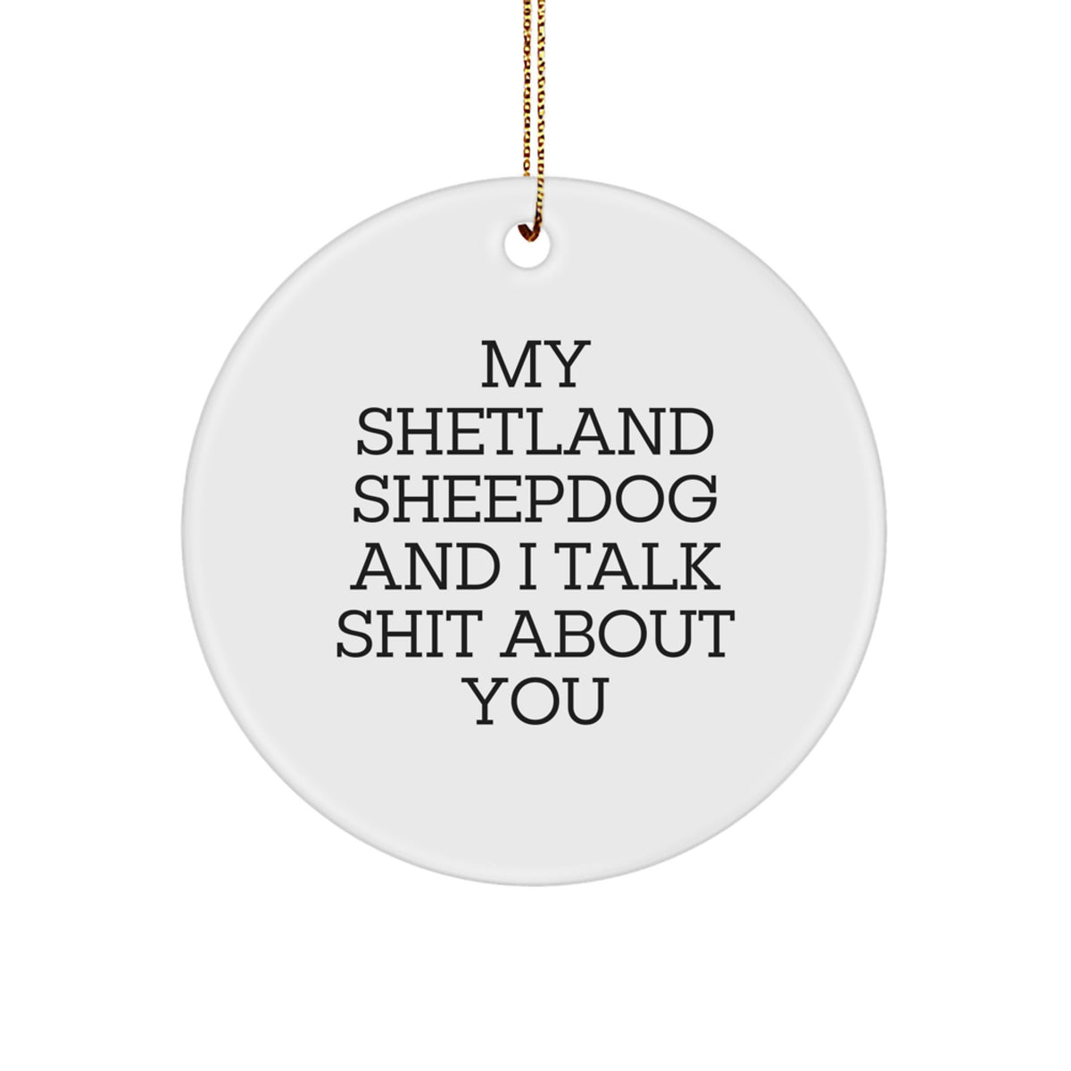 Funny Shetland Sheepdog Circle Ornament Gifts from Friends for Shetland Sheepdog Lovers at Christmas Time My Shetland Sheepdog And I Talk Shit About You - Image 1