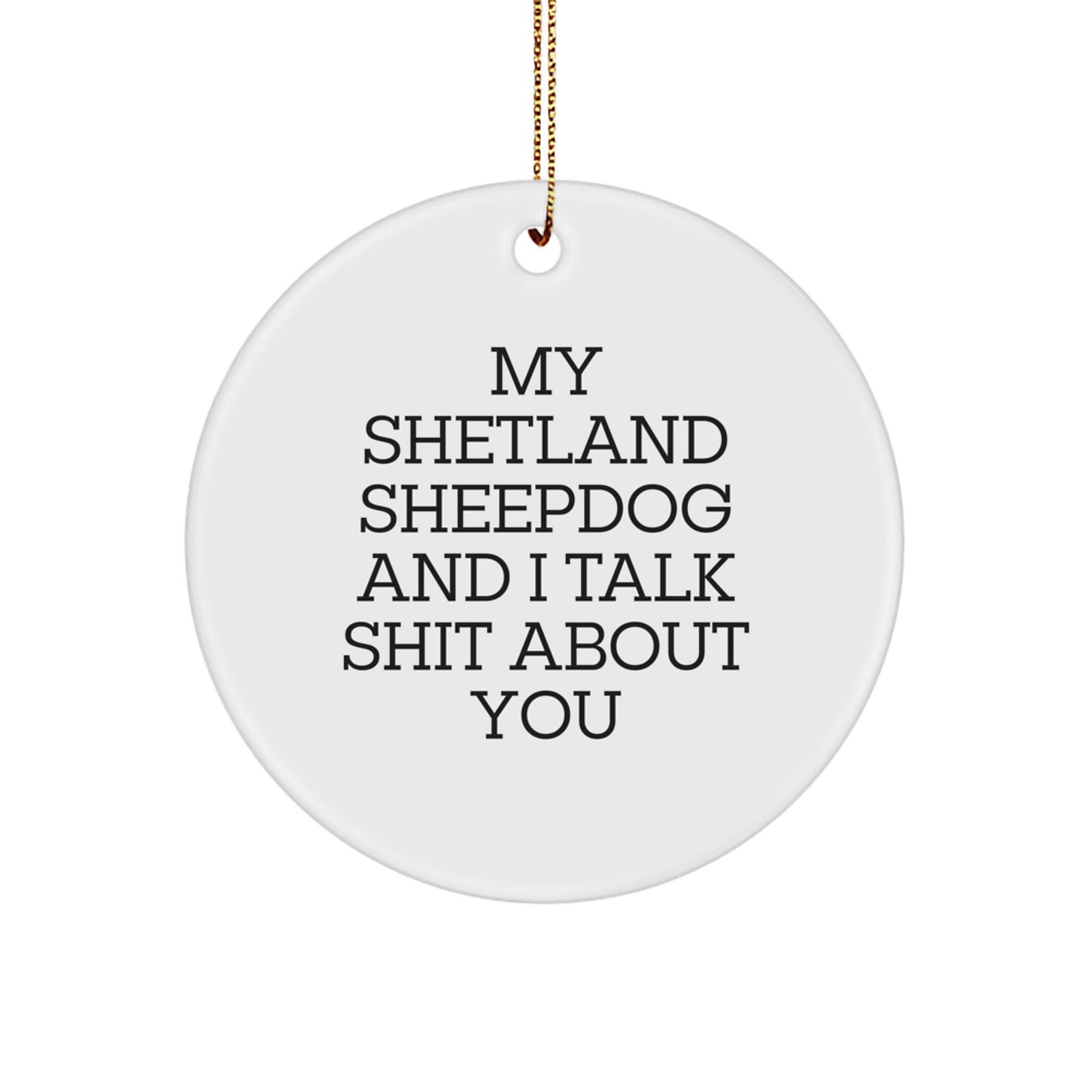 Funny Shetland Sheepdog Circle Ornament Gifts from Friends for Shetland Sheepdog Lovers at Christmas Time My Shetland Sheepdog And I Talk Shit About You - Image 1