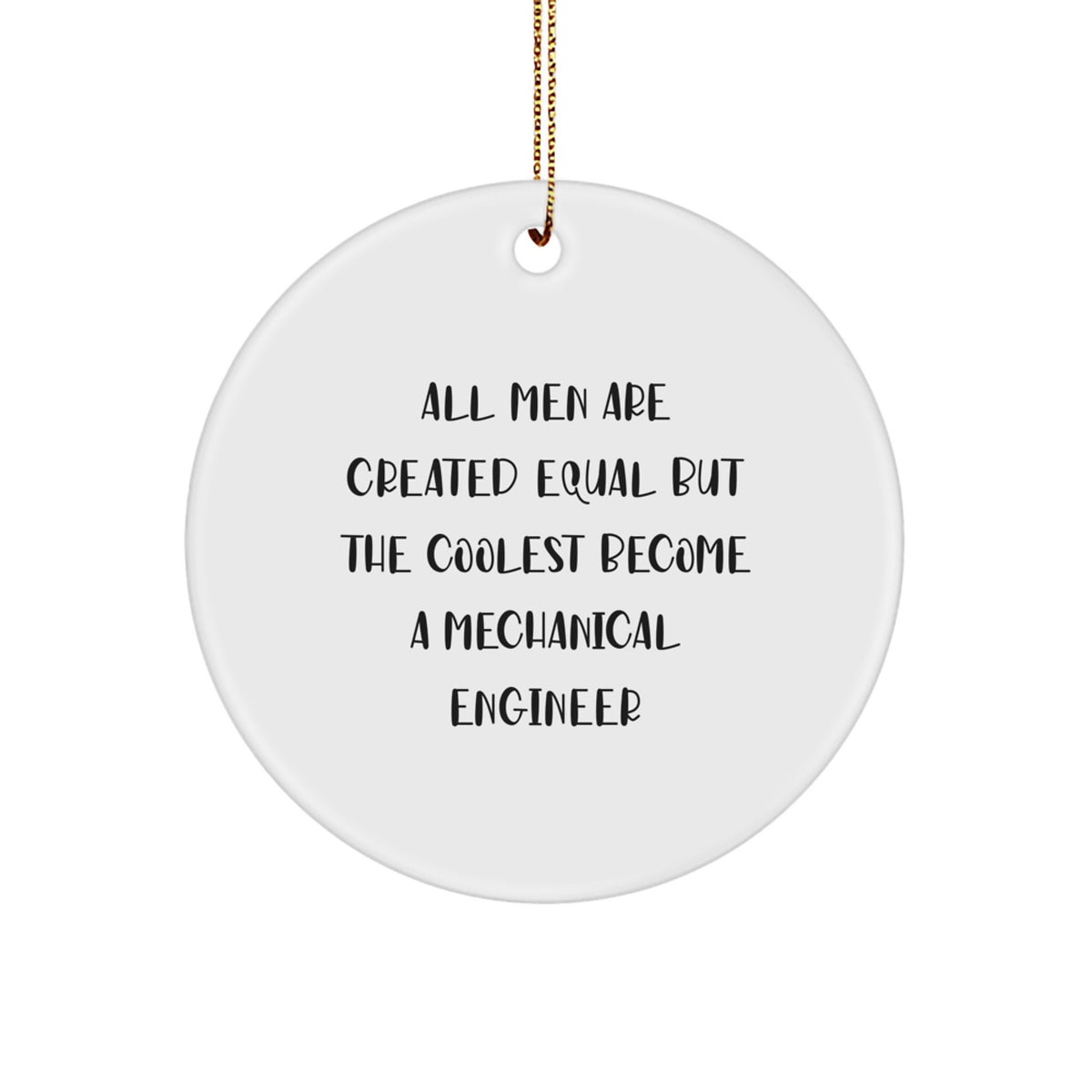 Mechanical Engineer Gifts from Family, Funny Circle Ornament for Christmas, &#39;All Men Are Created Equal But The Coolest Become A Mechanical Engineer&#39; Quote - Image 1