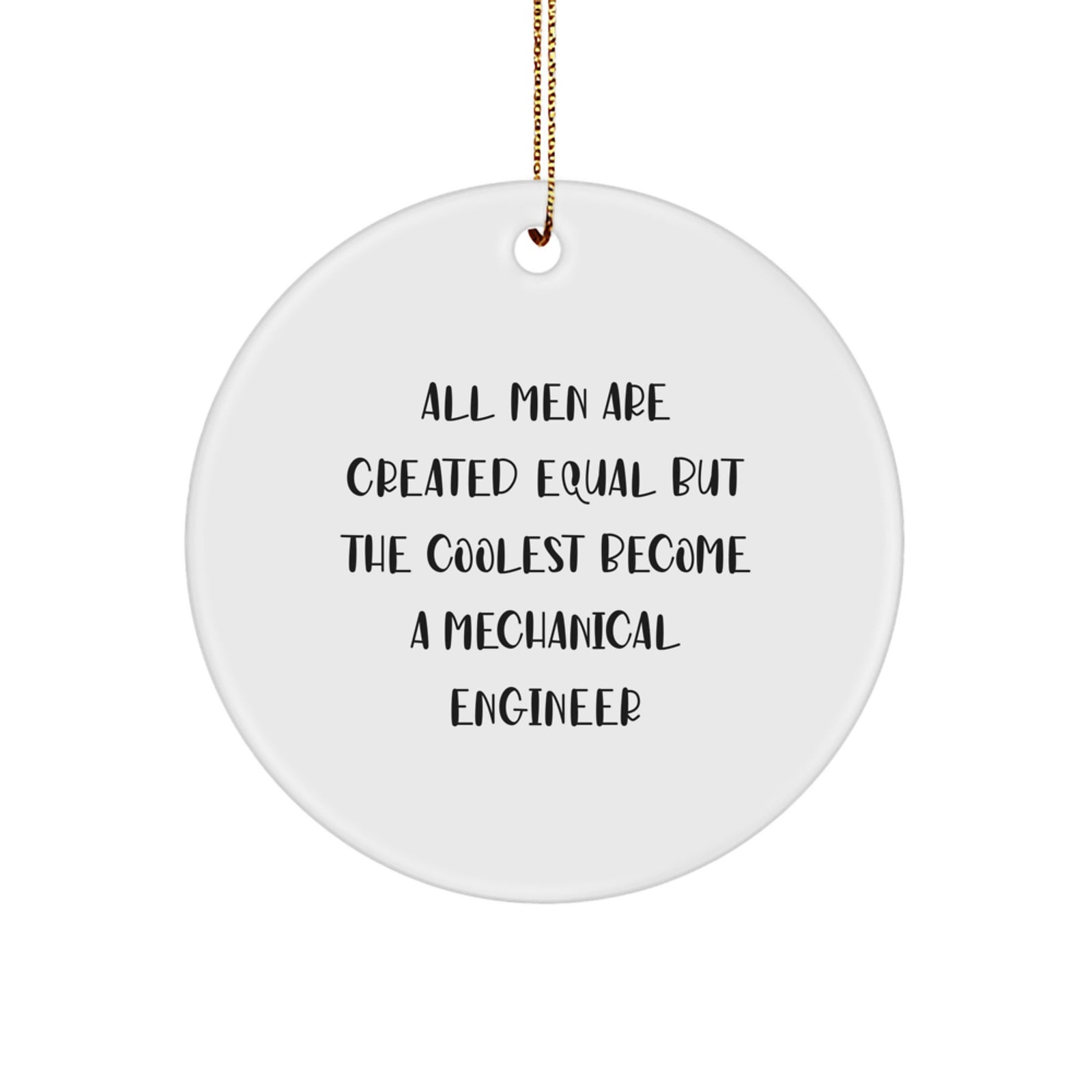 Mechanical Engineer Gifts from Family, Funny Circle Ornament for Christmas, 'All Men Are Created Equal But The Coolest Become A Mechanical Engineer' Quote - Image 1