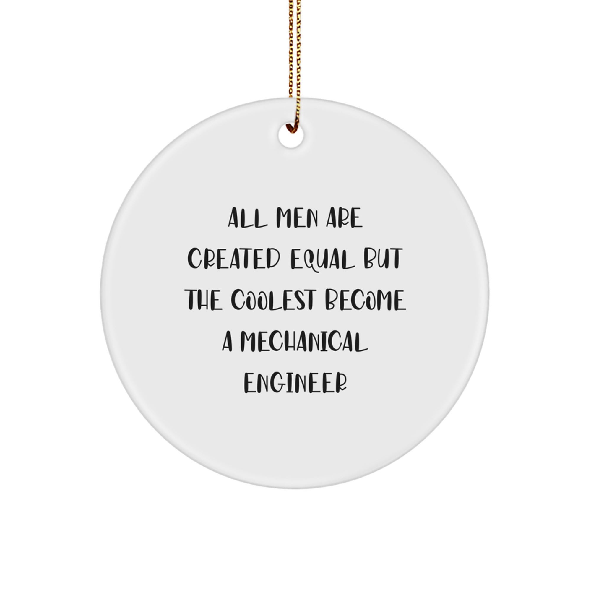 Mechanical Engineer Gifts from Family, Funny Circle Ornament for Christmas, 'All Men Are Created Equal But The Coolest Become A Mechanical Engineer' Quote - Image 1