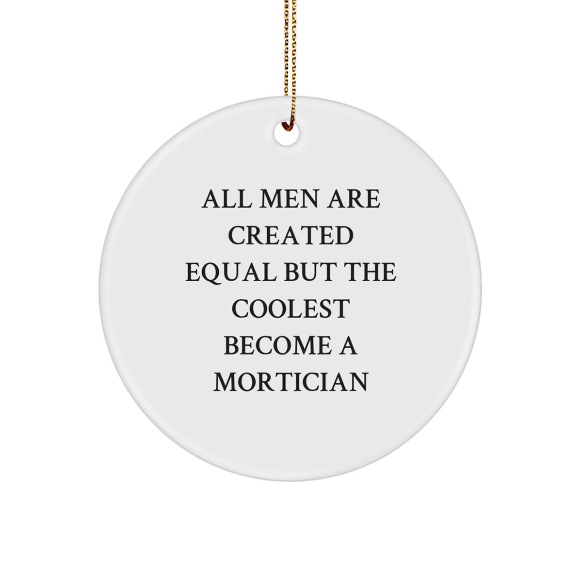 Funny Mortician Gifts from Men - Gifts for Mortician Enthusiasts - Circle Ornament with 'All Men Are Created Equal But The Coolest Become A Mortician' Quote - Christmas Unique - Image 1