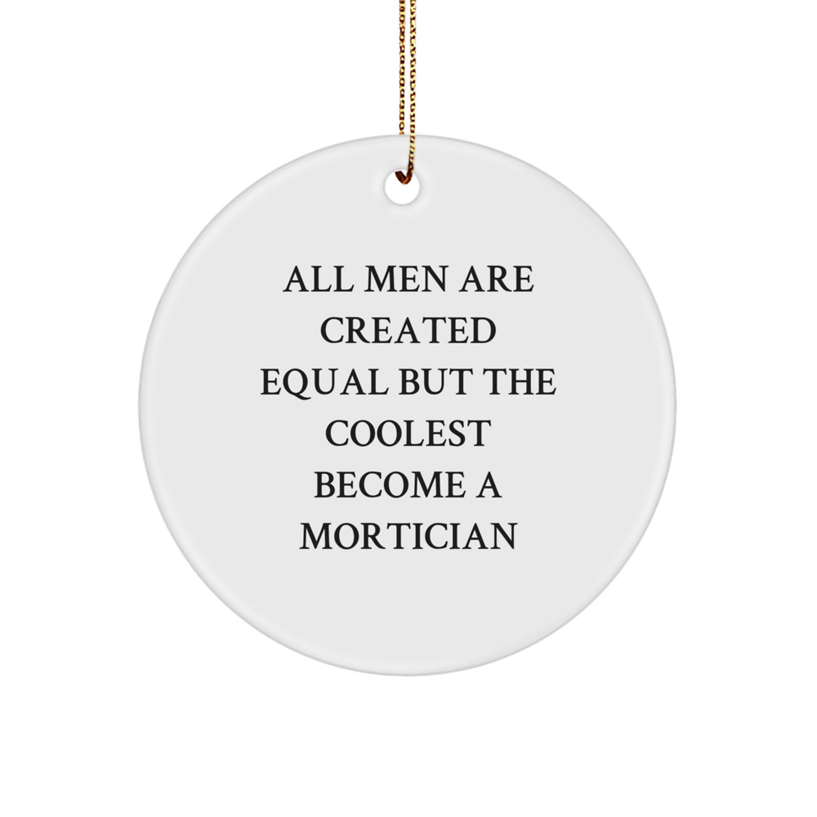 Funny Mortician Gifts from Men - Gifts for Mortician Enthusiasts - Circle Ornament with 'All Men Are Created Equal But The Coolest Become A Mortician' Quote - Christmas Unique - Image 1