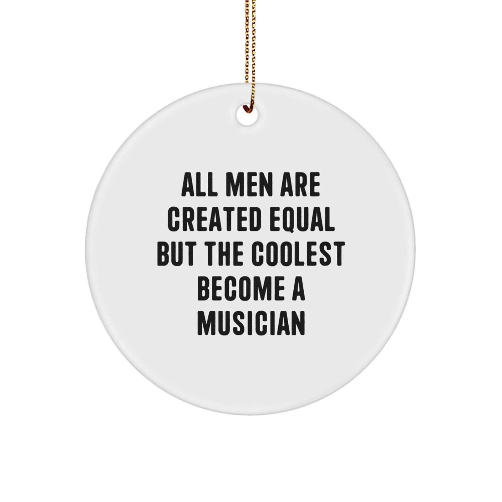 Musician Gifts from Friends - Funny Circle Ornament for Christmas, 'All Men Are Created Equal But The Coolest Become A Musician' Quote, Gifts for Men - Image 1
