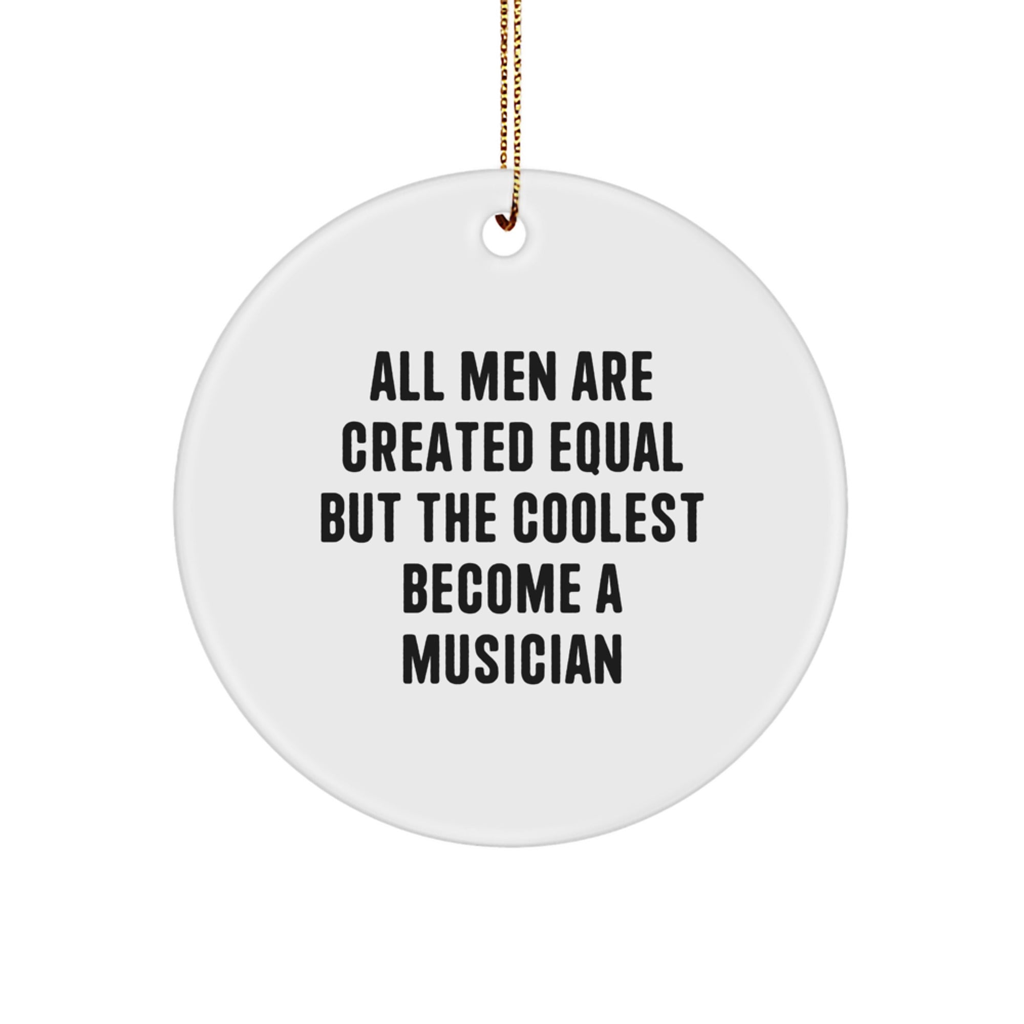 Musician Gifts from Friends - Funny Circle Ornament for Christmas, 'All Men Are Created Equal But The Coolest Become A Musician' Quote, Gifts for Men - Image 1