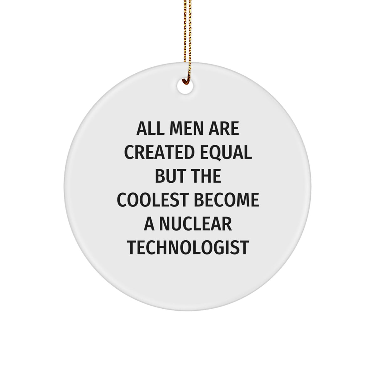 Funny Nuclear Technologist Gifts from Friends - Inspirational Ornaments for Christmas Unique Gifts, Circle Ornament, Gifts for Nuclear Technologist Men, White MDF Material, Sublimation Print - Image 1