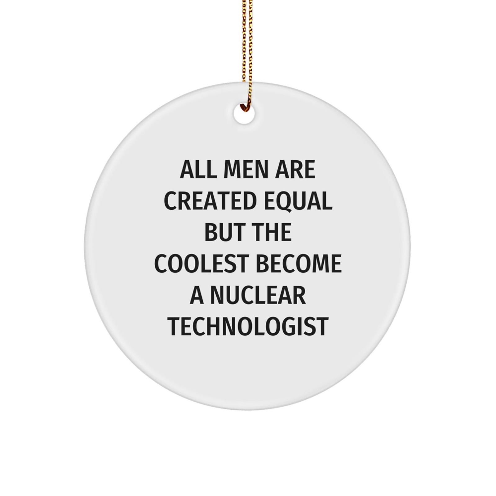 Funny Nuclear Technologist Gifts from Friends - Inspirational Ornaments for Christmas Unique Gifts, Circle Ornament, Gifts for Nuclear Technologist Men, White MDF Material, Sublimation Print - Image 1