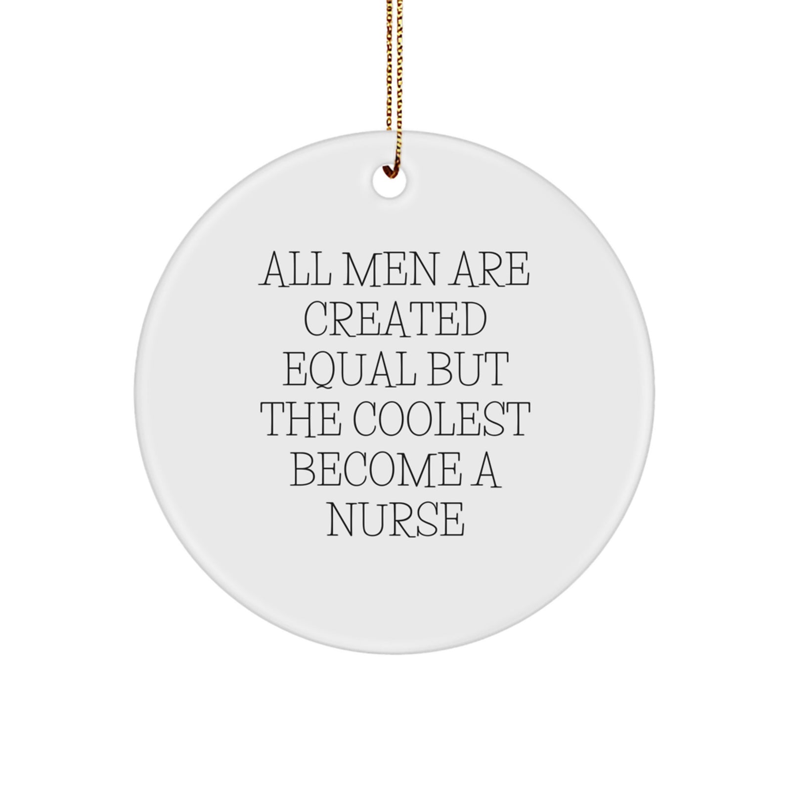 Funny Nurse Gifts for Men - Circle Ornament All Men Are Created Equal But The Coolest Become A Nurse, Christmas Unique Gifts from Friends - Image 1