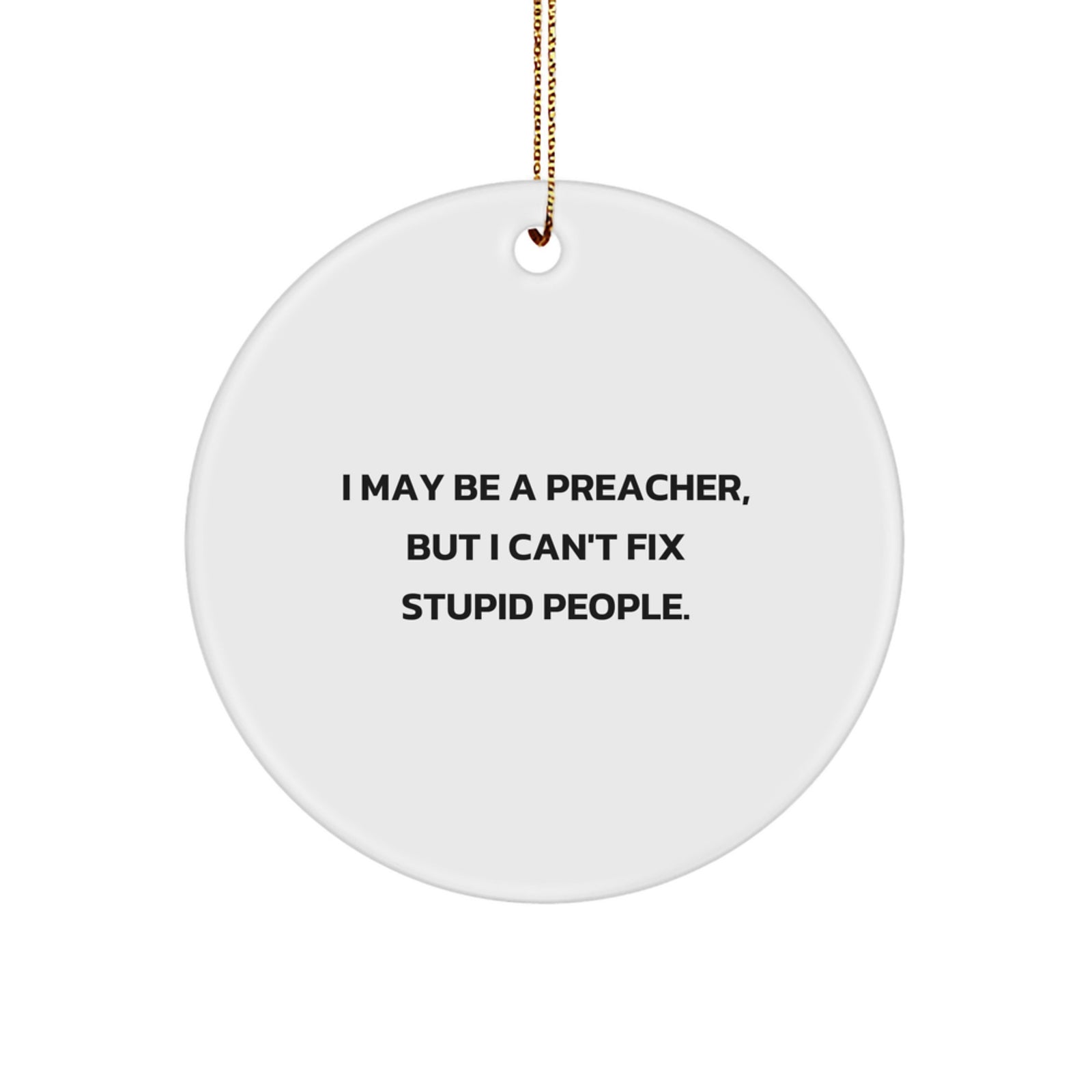 Funny Preacher Gifts for Men, I May Be A Preacher But I Cant Fix Stupid People, Christmas Unique Circle Ornament Gifts from Friends, Family, Coworkers - Image 1