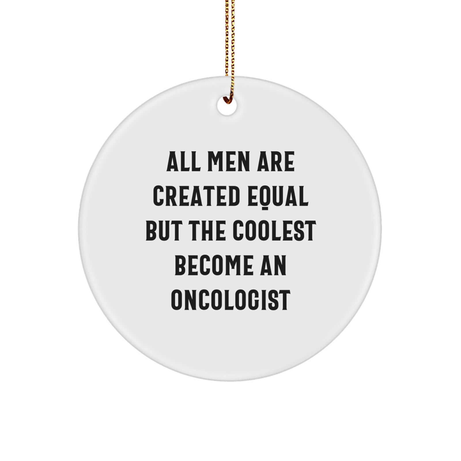 Gifts from Men for Oncologists, Funny Quote 'All Men Are Created Equal But The Coolest Become An Oncologist' Circle Ornament for Christmas Unique Gifts - Image 1