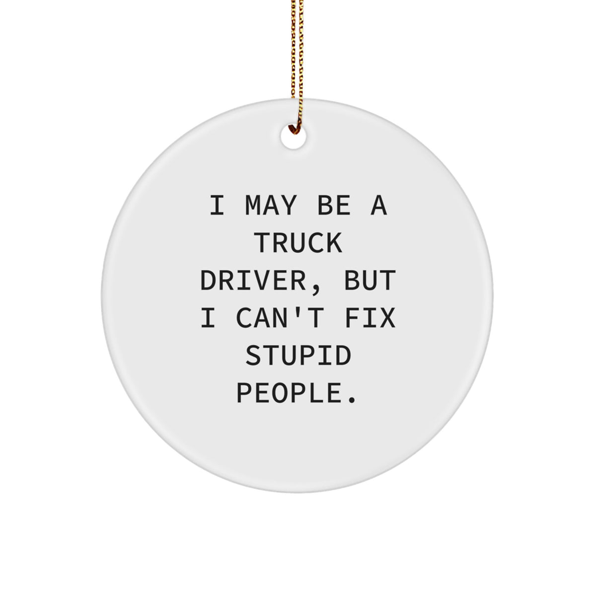Funny Truck Driver Gifts for Men, Circle Ornament with I May Be A Truck Driver Quote, Christmas Unique Gifts from Friends and Family - Image 1