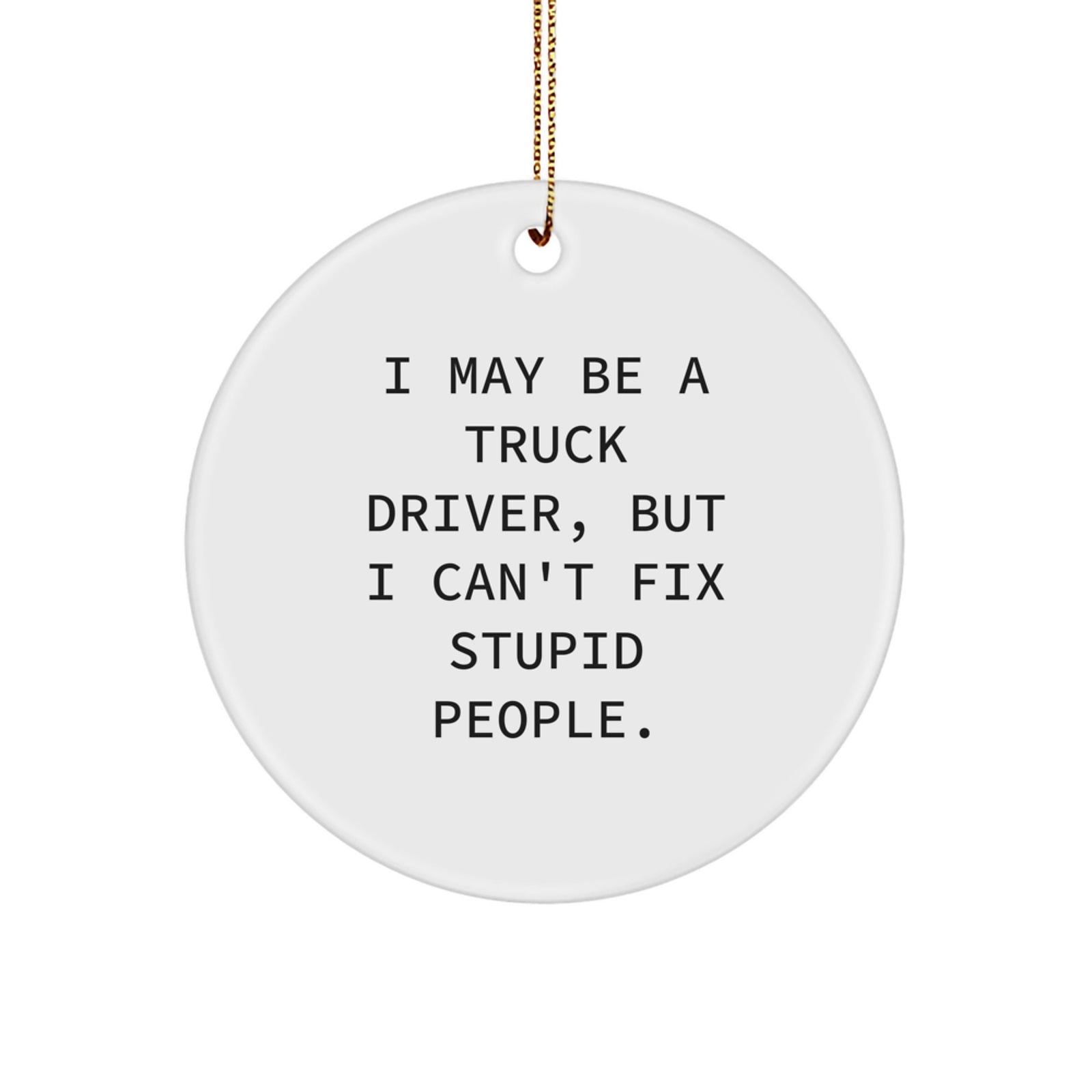 Funny Truck Driver Gifts for Men, Circle Ornament with I May Be A Truck Driver Quote, Christmas Unique Gifts from Friends and Family - Image 1