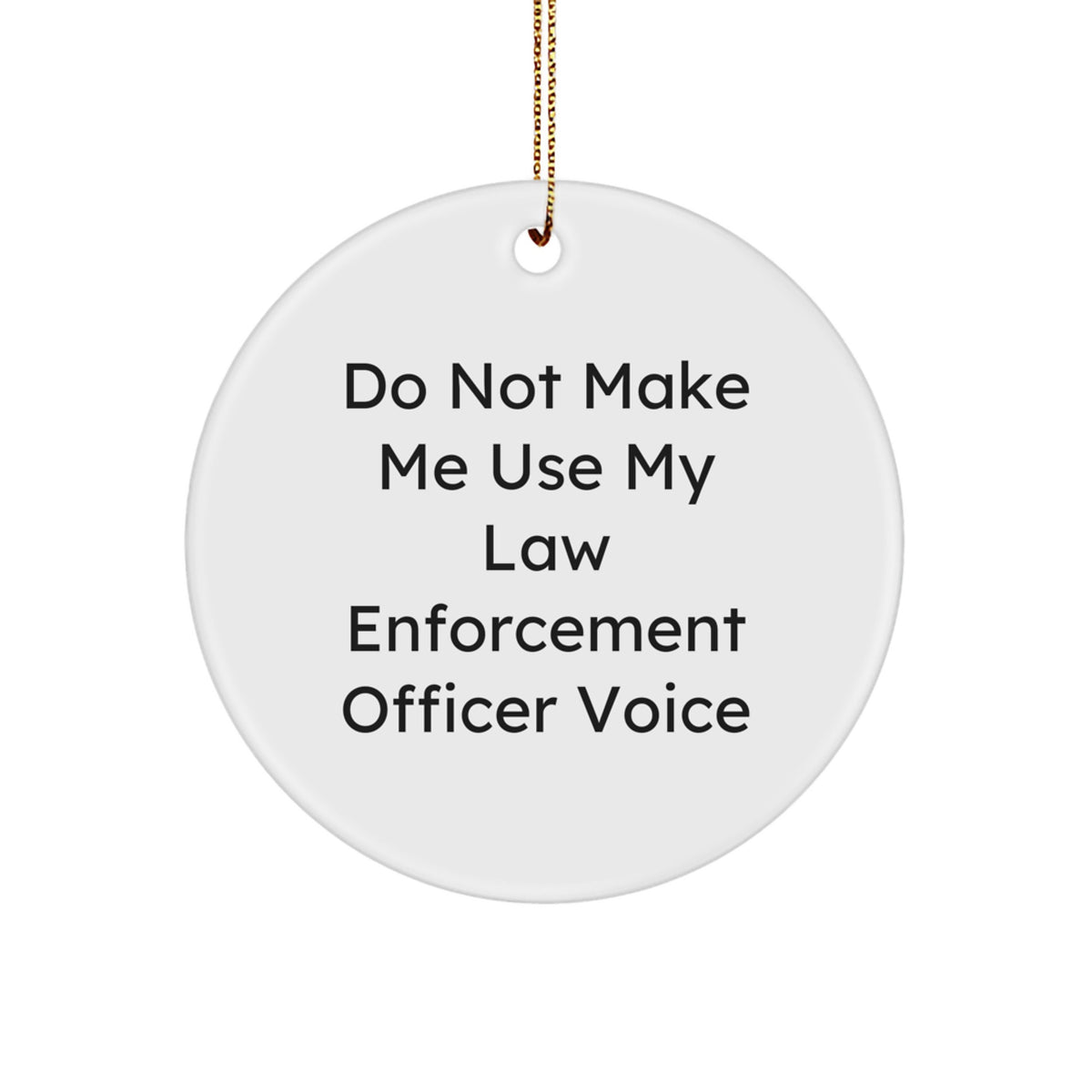Funny Law Enforcement Officer Gifts for Men, Unique Circle Ornament with Do Not Make Me Use My Law Enforcement Officer Voice Quote, Christmas Decorations - Image 1