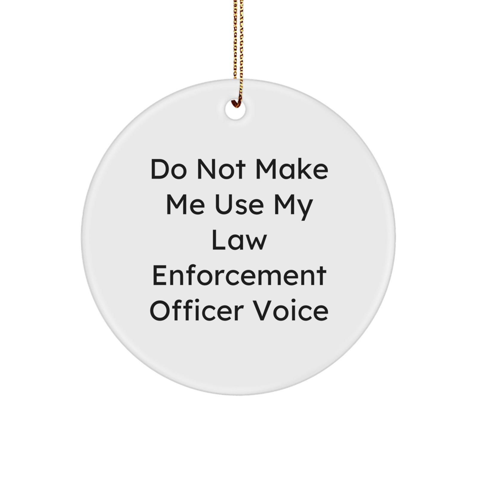 Funny Law Enforcement Officer Gifts for Men, Unique Circle Ornament with Do Not Make Me Use My Law Enforcement Officer Voice Quote, Christmas Decorations - Image 1