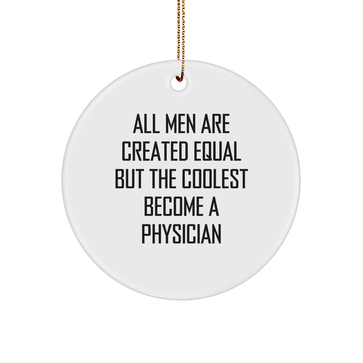Gifts from Men for Their Favorite Physicians - &#39;All Men Are Created Equal But The Coolest Become A Physician&#39; Circle Ornament, Christmas Unique Gifts - Image 1