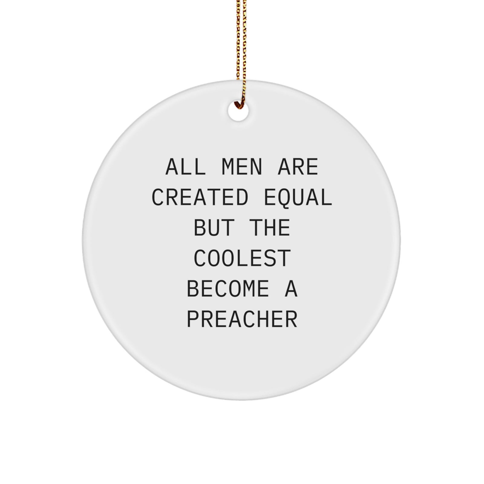 Funny Preacher Gifts from Men, Unique Circle Ornament for Preacher, All Men Are Created Equal But The Coolest Become A Preacher, Christmas Unique Gifts - Image 1