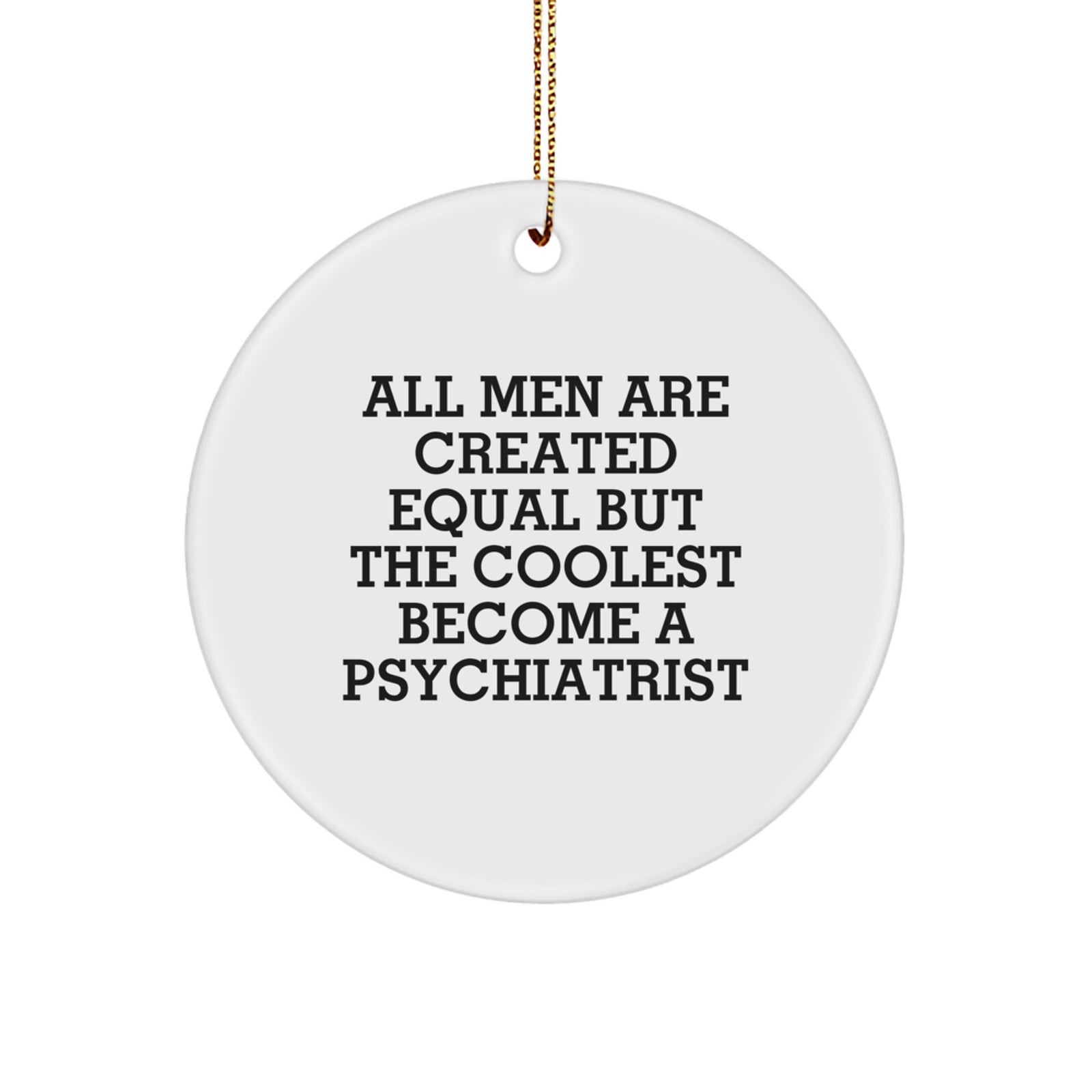 Funny Psychiatrist Gifts for Men, All Men Are Created Equal But The Coolest Become A Psychiatrist - Circle Ornament for Christmas Unique Presents - Image 1