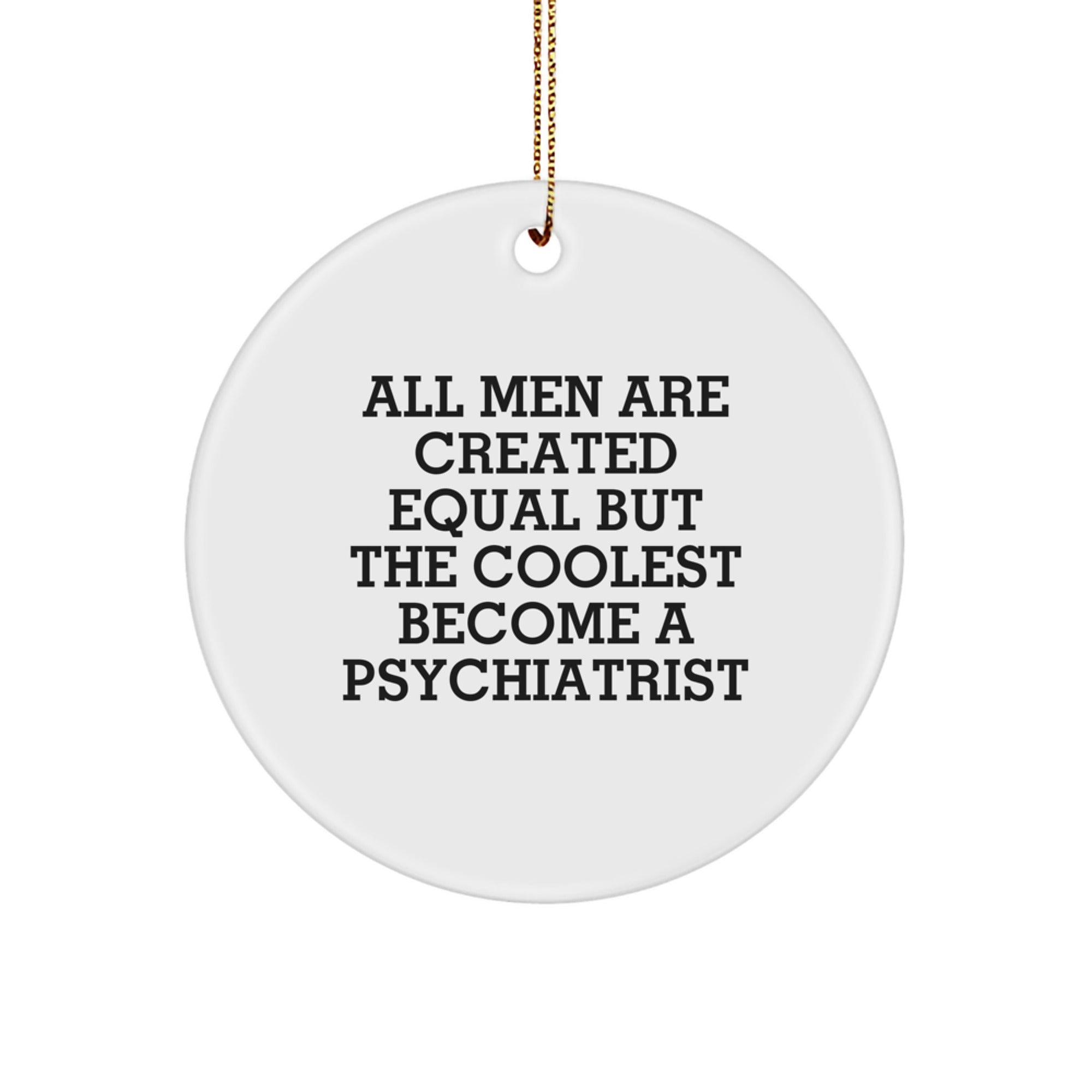 Funny Psychiatrist Gifts for Men, All Men Are Created Equal But The Coolest Become A Psychiatrist - Circle Ornament for Christmas Unique Presents - Image 1
