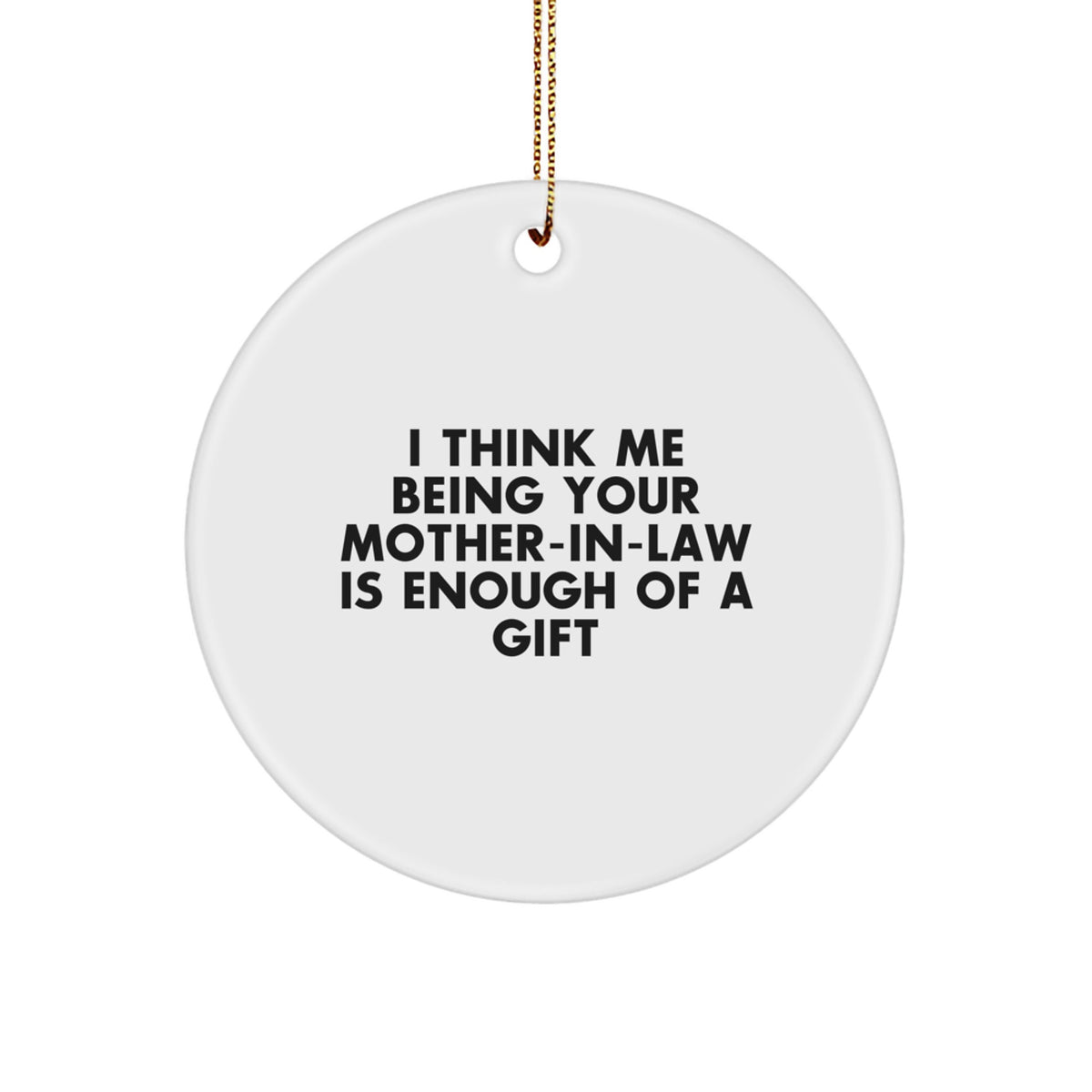 Funny Mom-in-law Gifts for Christmas - &#39;I Think Me Being Your Mom-in-law Is Enough Of A Gift&#39; Circle Ornament, Gifts from Family to Mom-in-law - Image 1