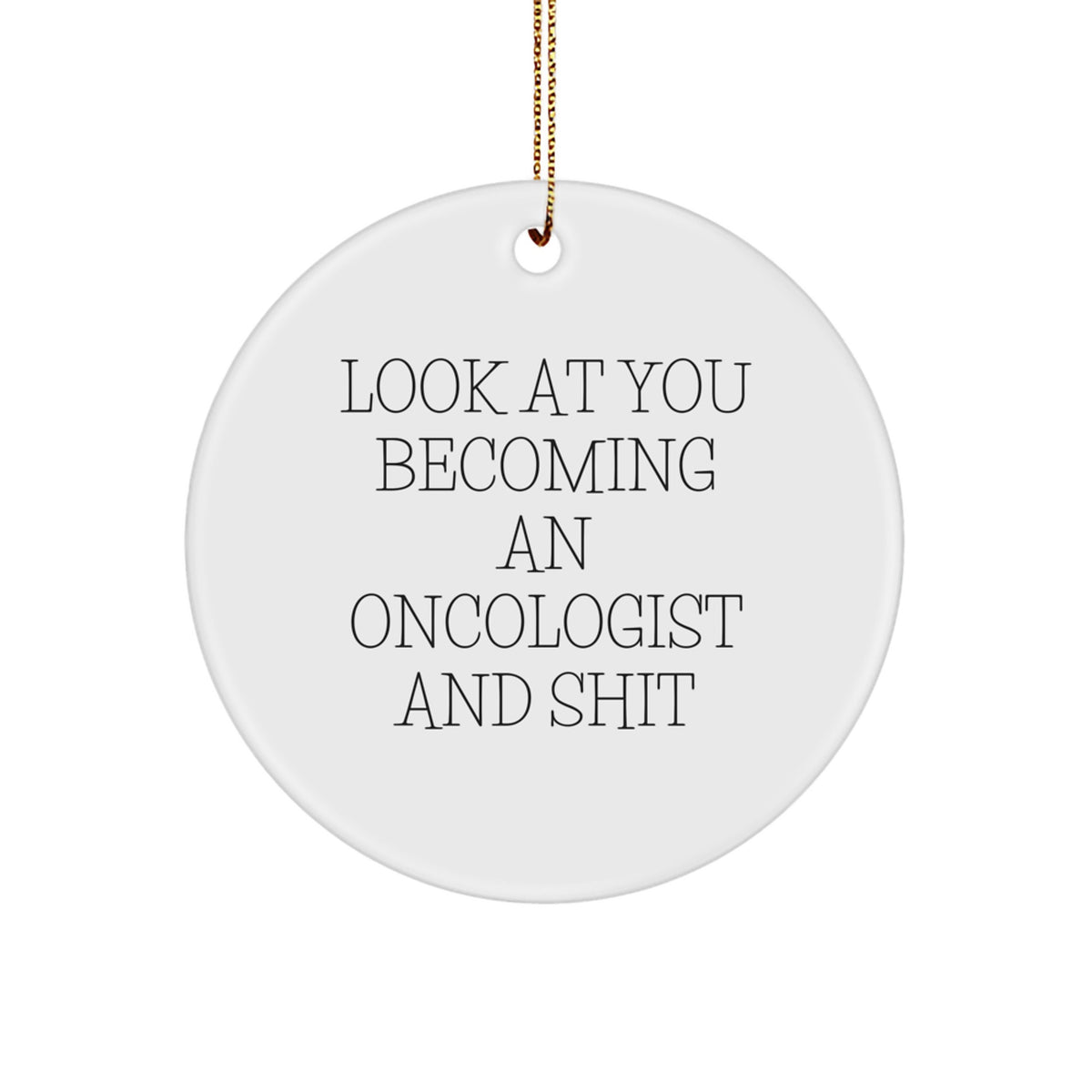 Funny Oncologist Gifts, 'Look At You Becoming An Oncologist And Shit', Circle Ornament for Christmas Unique Gifts from Family, Friends, Coworkers, and Men, Perfect for Women Oncologist - Image 1