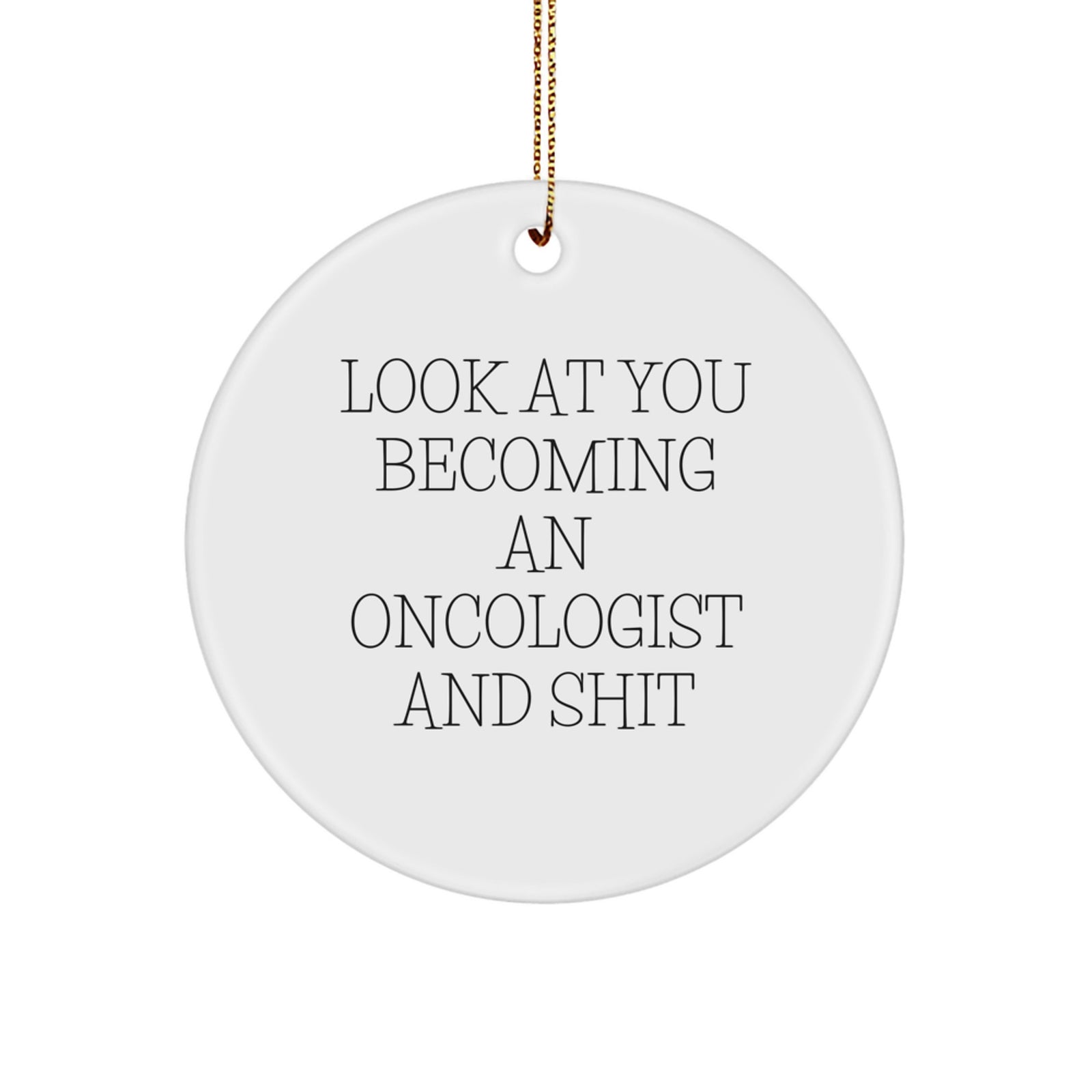 Funny Oncologist Gifts, 'Look At You Becoming An Oncologist And Shit', Circle Ornament for Christmas Unique Gifts from Family, Friends, Coworkers, and Men, Perfect for Women Oncologist - Image 1