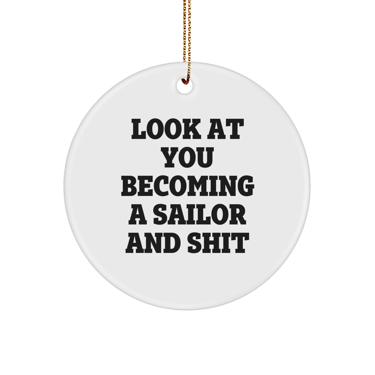 Sailor Gifts from Men - Funny Christmas Unique Circle Ornament, 'Look At You Becoming A Sailor And Shit' for Sailor Friends and Family - Image 1