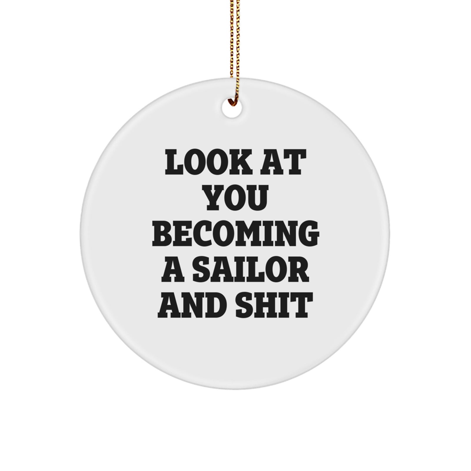 Sailor Gifts from Men - Funny Christmas Unique Circle Ornament, 'Look At You Becoming A Sailor And Shit' for Sailor Friends and Family - Image 1