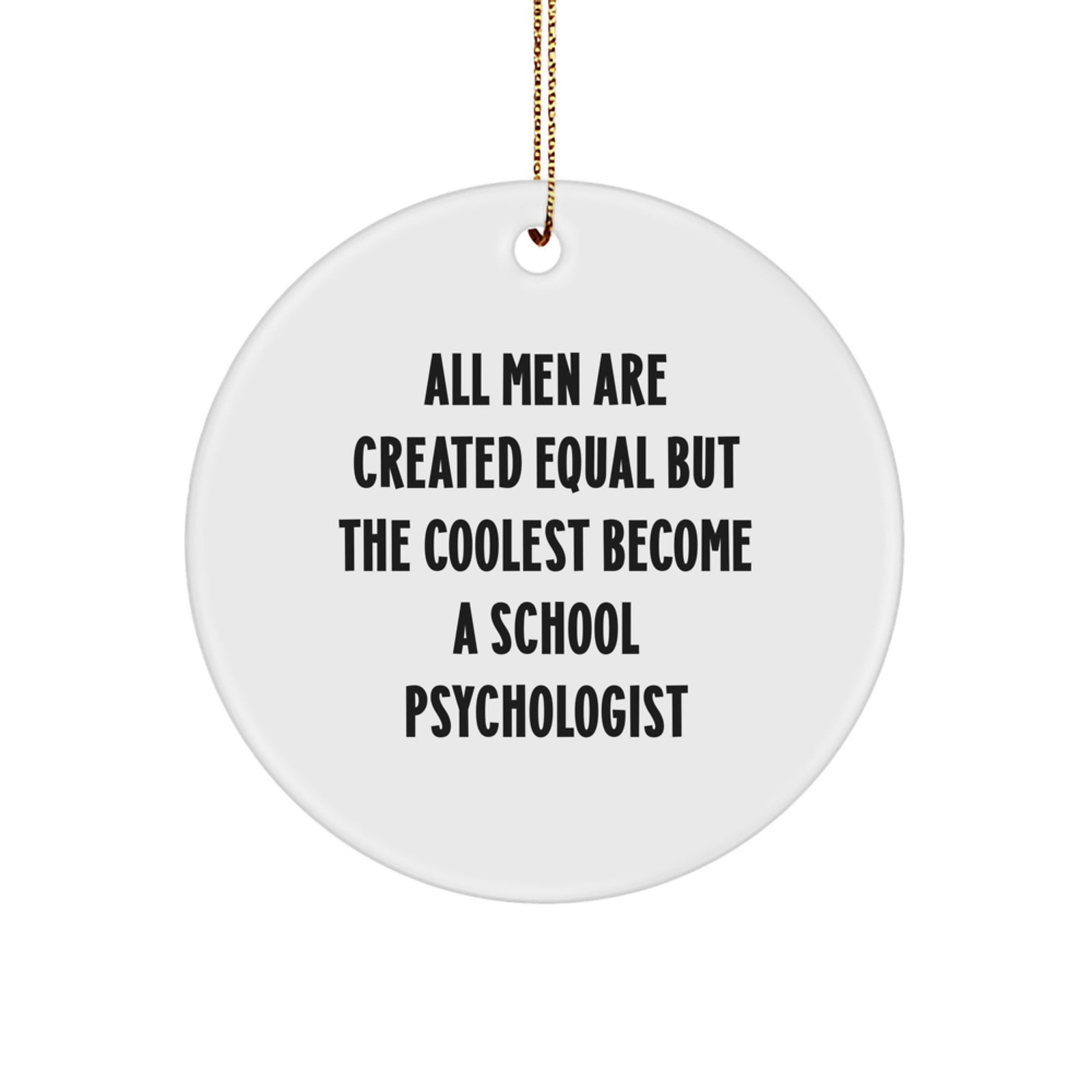 Gifts from Family - Inspirational School Psychologist Quotes, Funny Circle Ornament for Christmas Unique Gifts, 'All Men Are Created Equal But The Coolest Become A School Psychologist' - Image 1