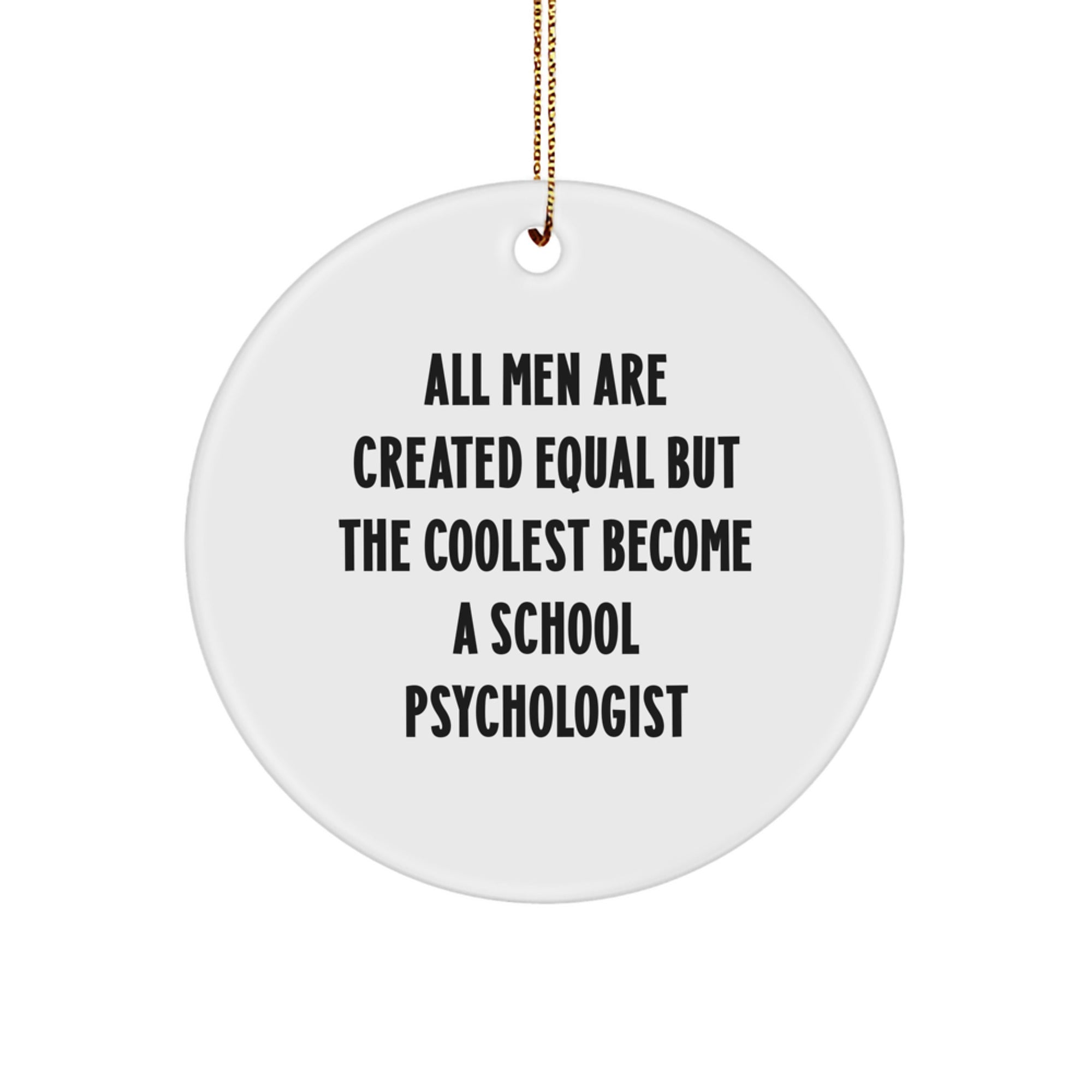 Gifts from Family - Inspirational School Psychologist Quotes, Funny Circle Ornament for Christmas Unique Gifts, 'All Men Are Created Equal But The Coolest Become A School Psychologist' - Image 1