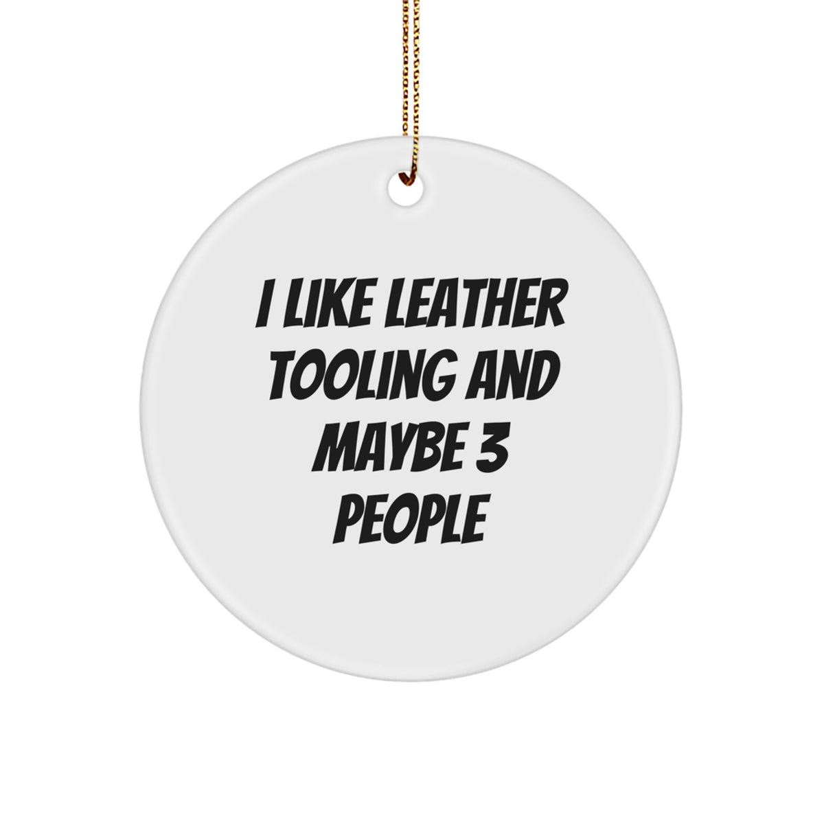 Funny Leather Tooling Gifts from Friends and Family - Unique Circle Ornament for I Like Leather Tooling And Maybe 3 People - Image 1