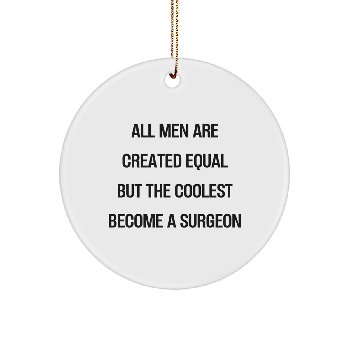 Funny Surgeon Gifts from Men for Christmas Unique Circle Ornament with Inspirational Quote &#39;All Men Are Created Equal But The Coolest Become A Surgeon&#39; - Image 1