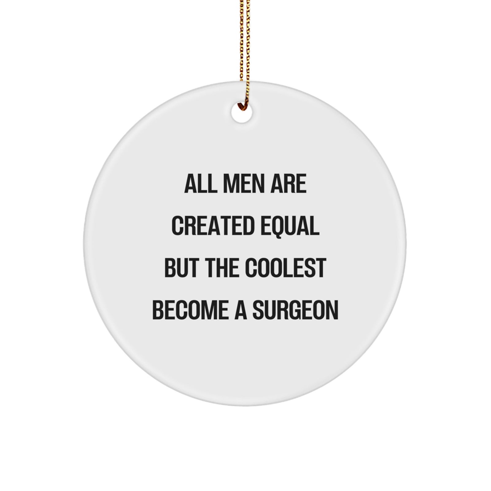 Funny Surgeon Gifts from Men for Christmas Unique Circle Ornament with Inspirational Quote 'All Men Are Created Equal But The Coolest Become A Surgeon' - Image 1