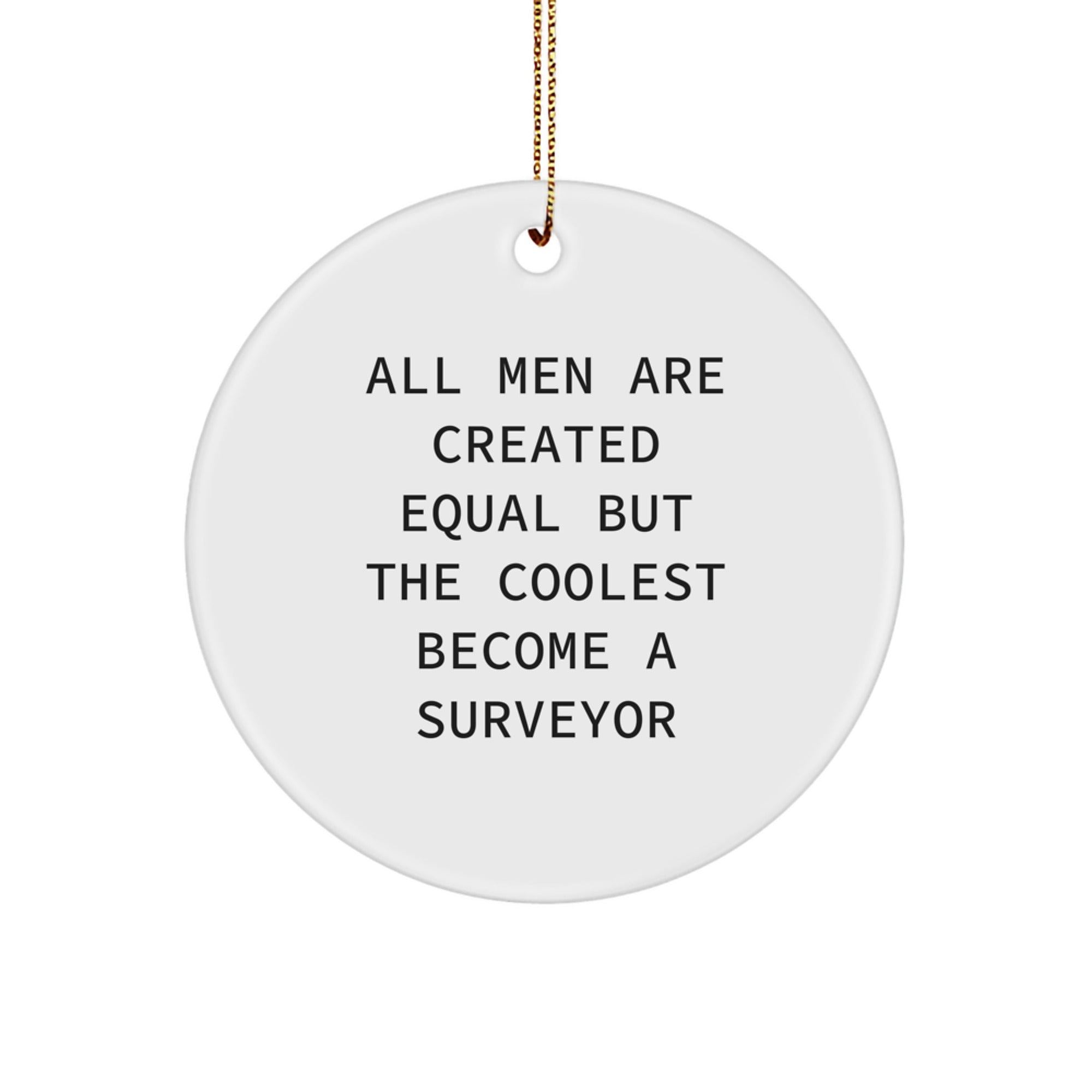 Funny Surveyor Gifts for Men - Unique Christmas Circle Ornaments with 'All Men Are Created Equal But The Coolest Become A Surveyor' Quote - Image 1