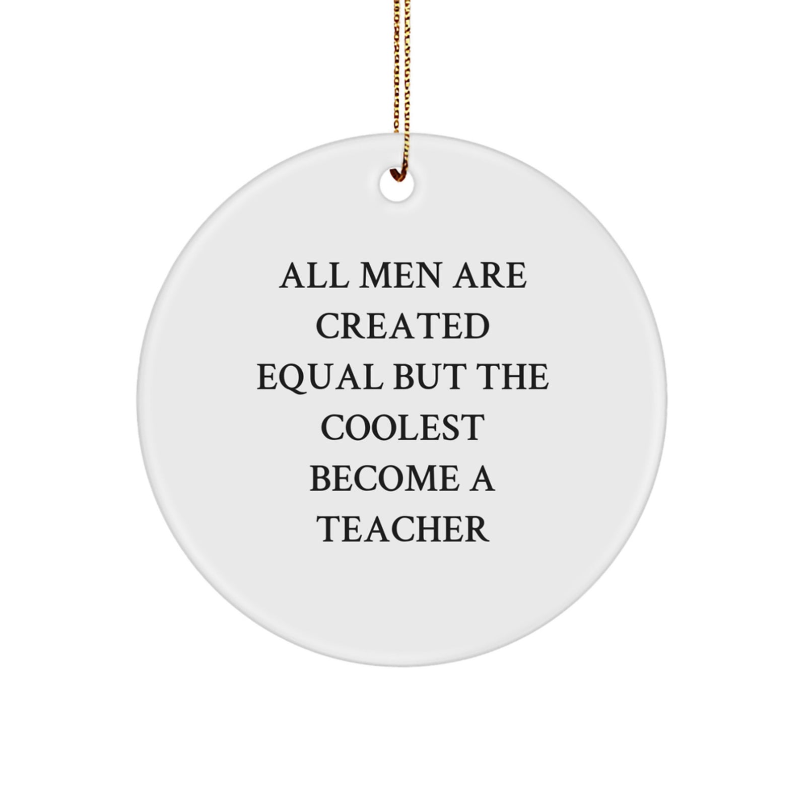 Funny Teacher Gifts from Men, Unique Circle Ornaments for Teacher, All Men Are Created Equal But The Coolest Become A Teacher, Christmas - Image 1